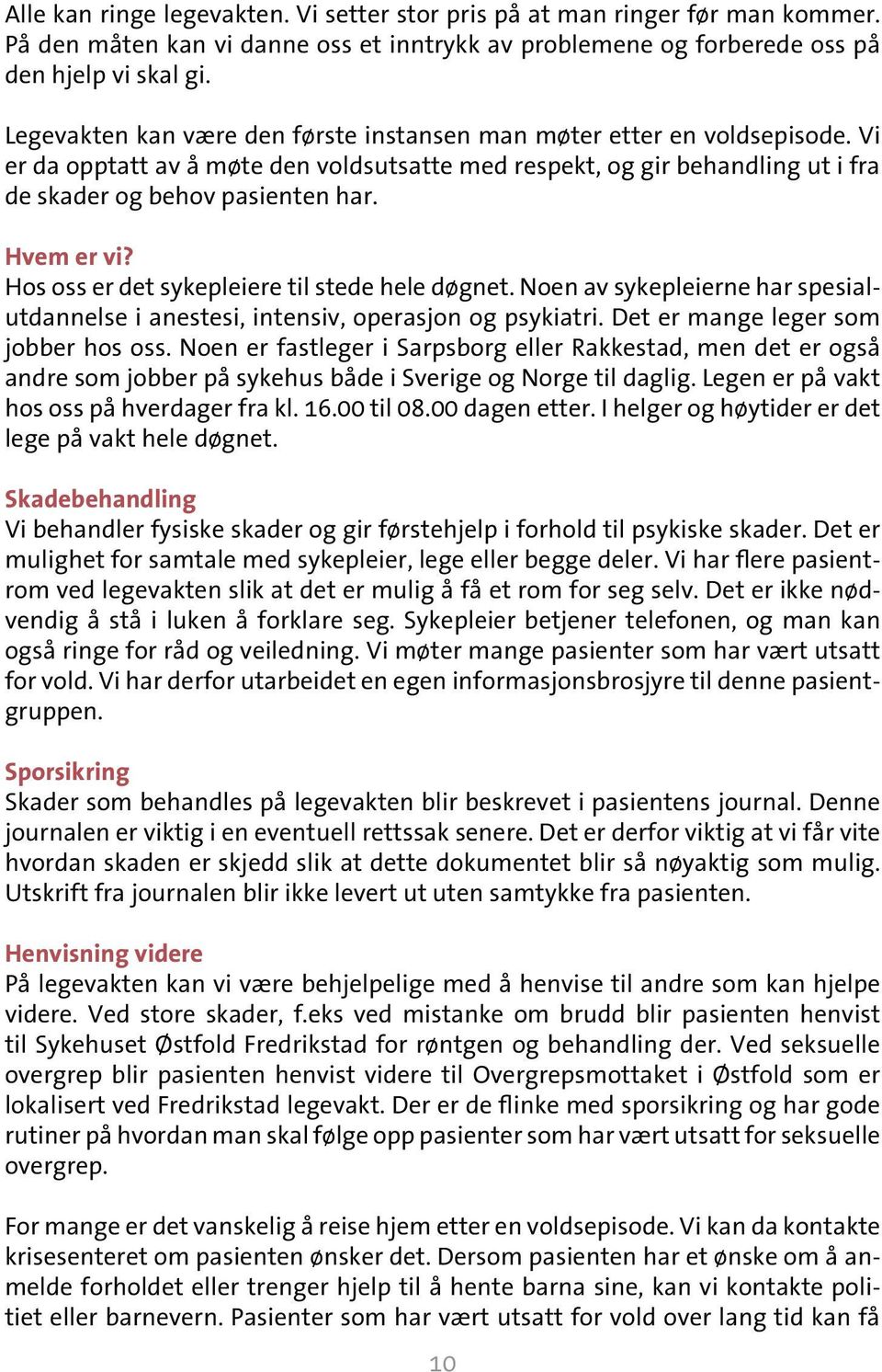 Hvem er vi? Hos oss er det sykepleiere til stede hele døgnet. Noen av sykepleierne har spesialutdannelse i anestesi, intensiv, operasjon og psykiatri. Det er mange leger som jobber hos oss.