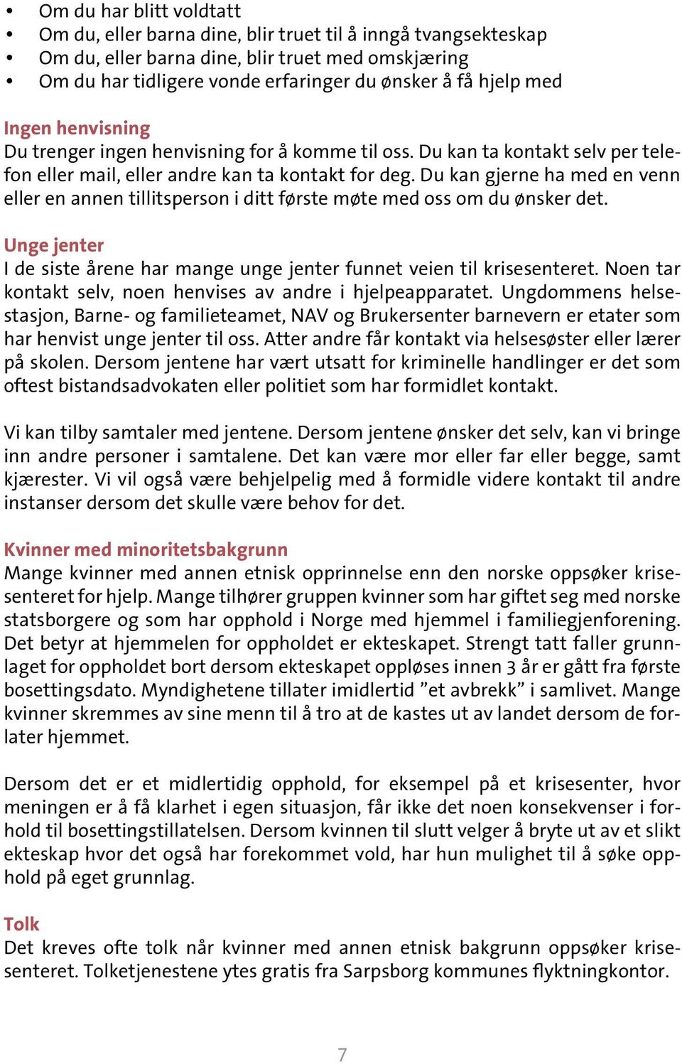 Du kan gjerne ha med en venn eller en annen tillitsperson i ditt første møte med oss om du ønsker det. Unge jenter I de siste årene har mange unge jenter funnet veien til krisesenteret.