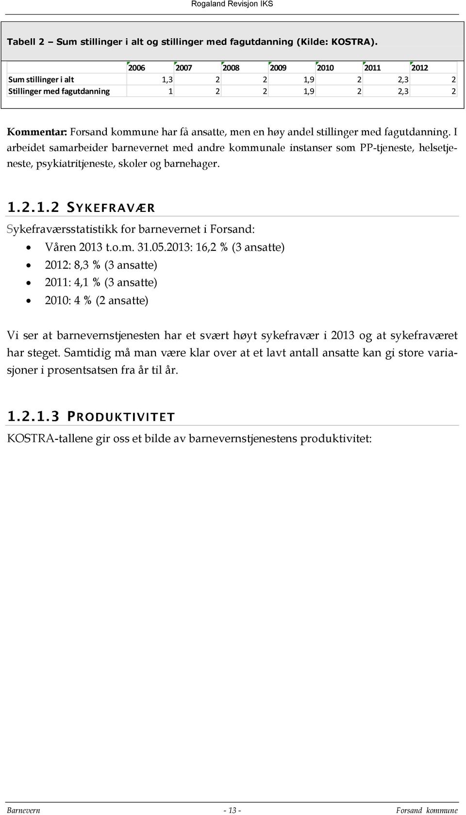 fagutdanning. I arbeidet samarbeider barnevernet med andre kommunale instanser som PP-tjeneste, helsetjeneste, psykiatritjeneste, skoler og barnehager.