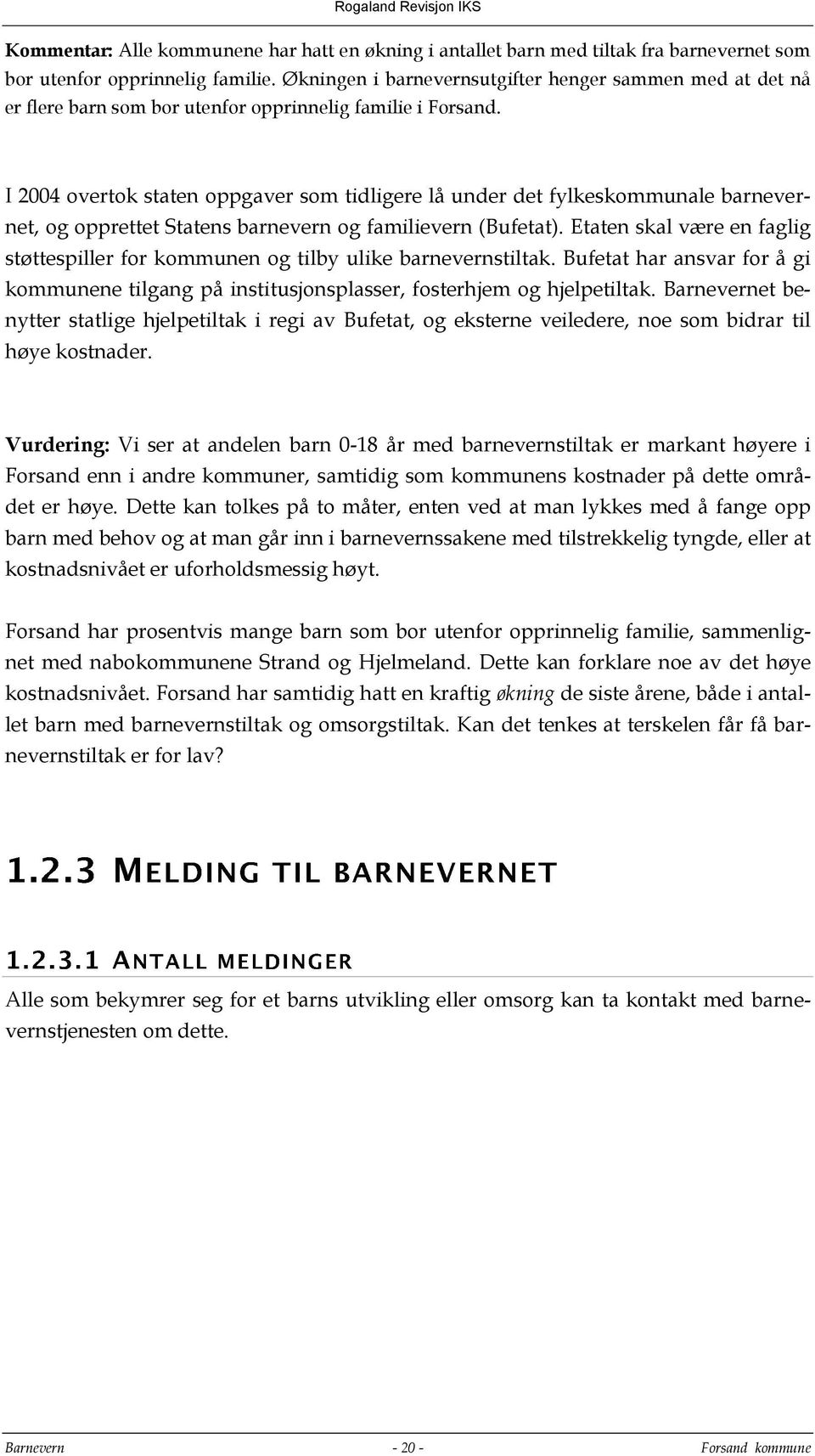 I 2004 overtok staten oppgaver som tidligere lå under det fylkeskommunale barnevernet, og opprettet Statens barnevern og familievern (Bufetat).