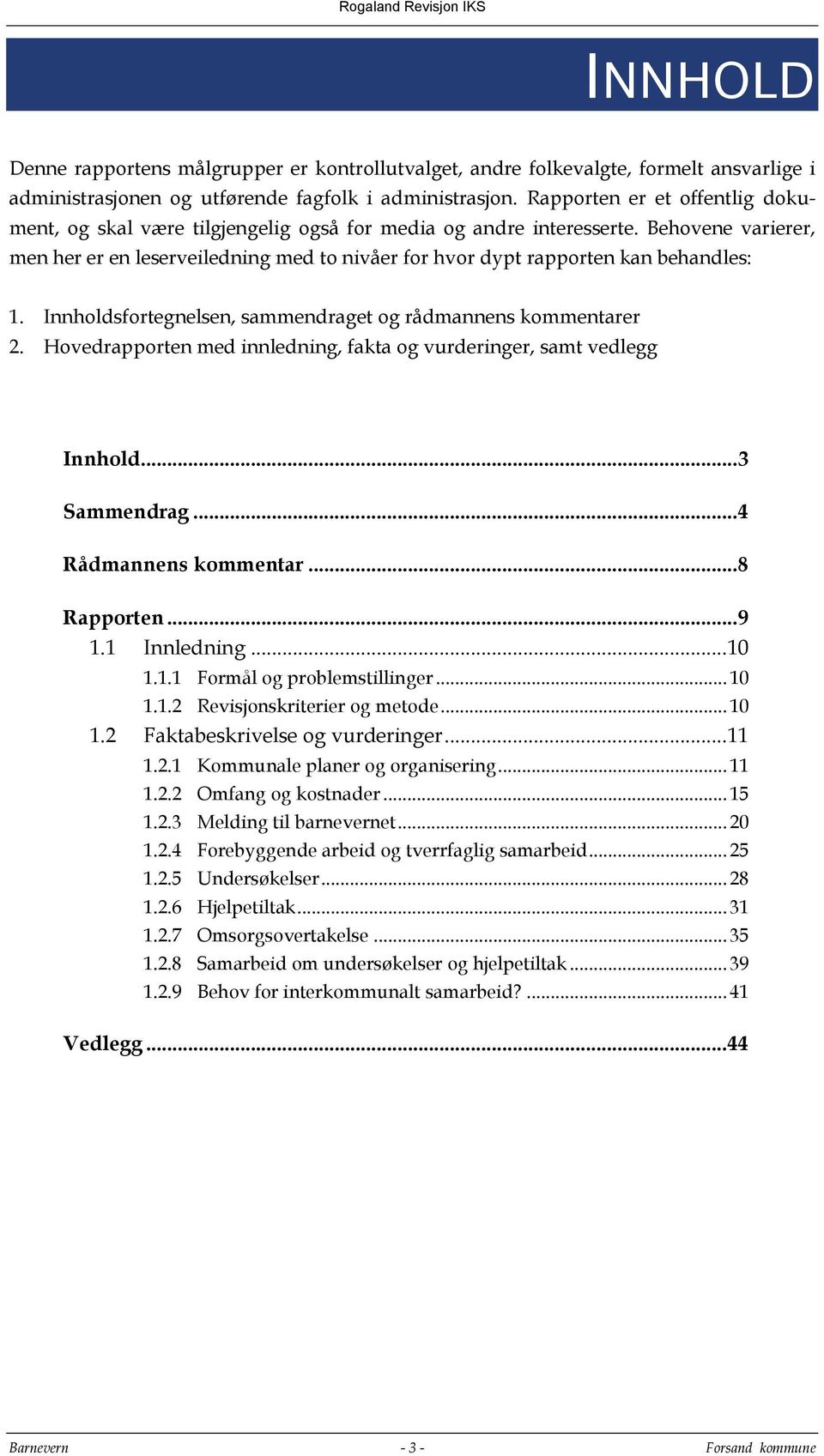 Behovene varierer, men her er en leserveiledning med to nivåer for hvor dypt rapporten kan behandles: 1. Innholdsfortegnelsen, sammendraget og rådmannens kommentarer 2.