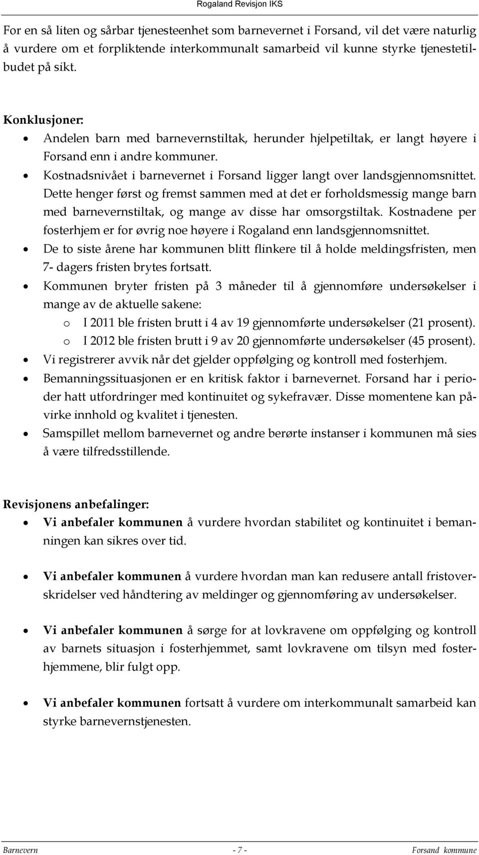 Dette henger først og fremst sammen med at det er forholdsmessig mange barn med barnevernstiltak, og mange av disse har omsorgstiltak.