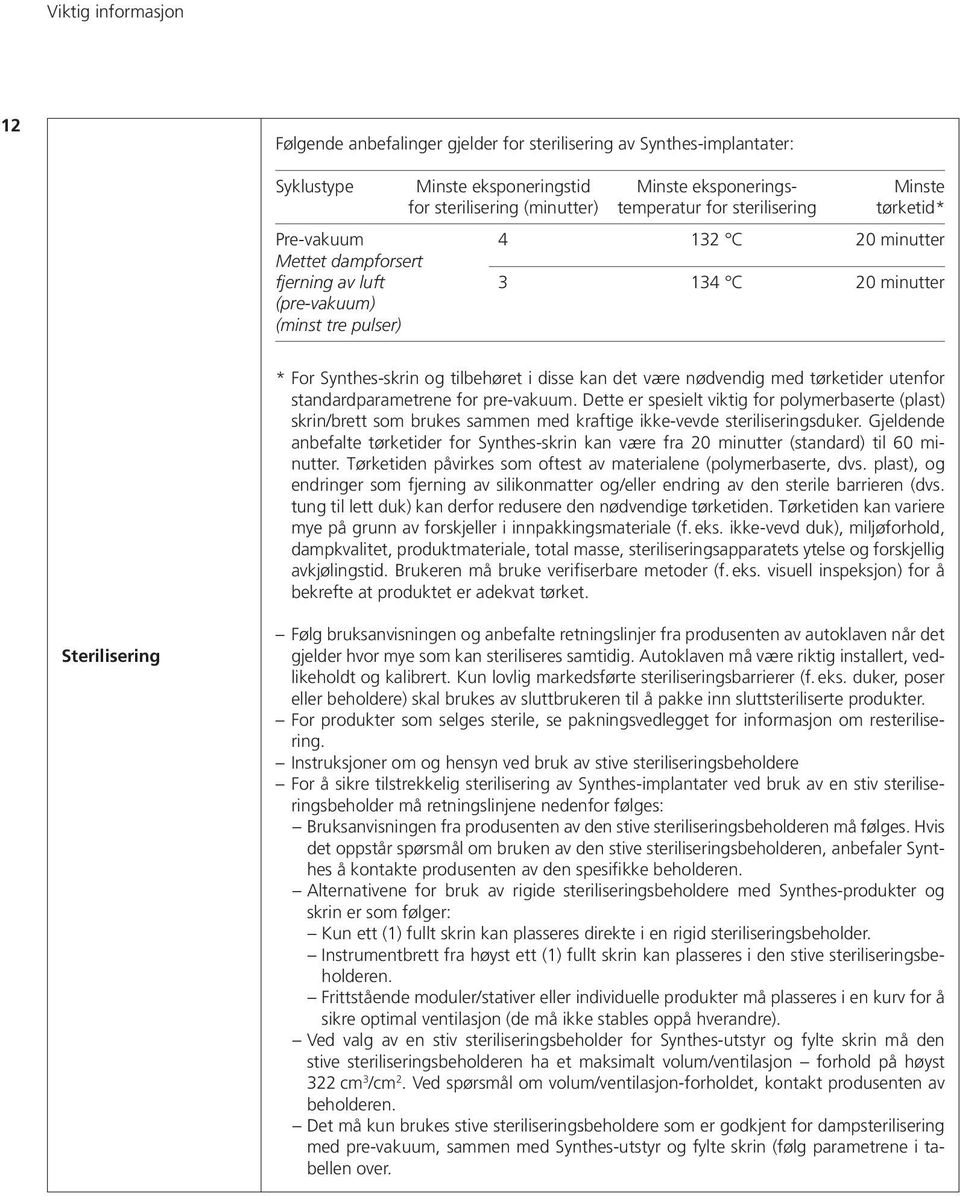 nødvendig med tørketider utenfor standardparametrene for pre-vakuum. Dette er spesielt viktig for polymerbaserte (plast) skrin/brett som brukes sammen med kraftige ikke-vevde steriliseringsduker.