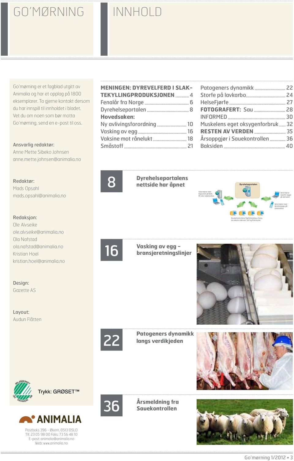 no Meningen: Dyrevelferd i slaktekyllingproduksjonen 4 Fenalår fra Norge 6 Dyrehelseportalen 8 Hovedsaken: Ny avlivingsforordning 10 Vasking av egg 16 Vaksine mot rånelukt 18 Småstoff 21 Patogeners