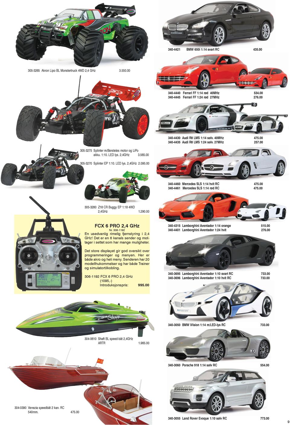 LED lys. 2,4GHz 2.095.00 340-4460 Mercedes SLS 1:14 hvit RC 475.00 340-4461 Mercedes SLS 1:14 rød RC 475.00 305-3280 Z18 CR Buggy EP 1:18 4WD 2,4GHz 1.290.00 FCX 6 PRO 2,4 GHz Nr.