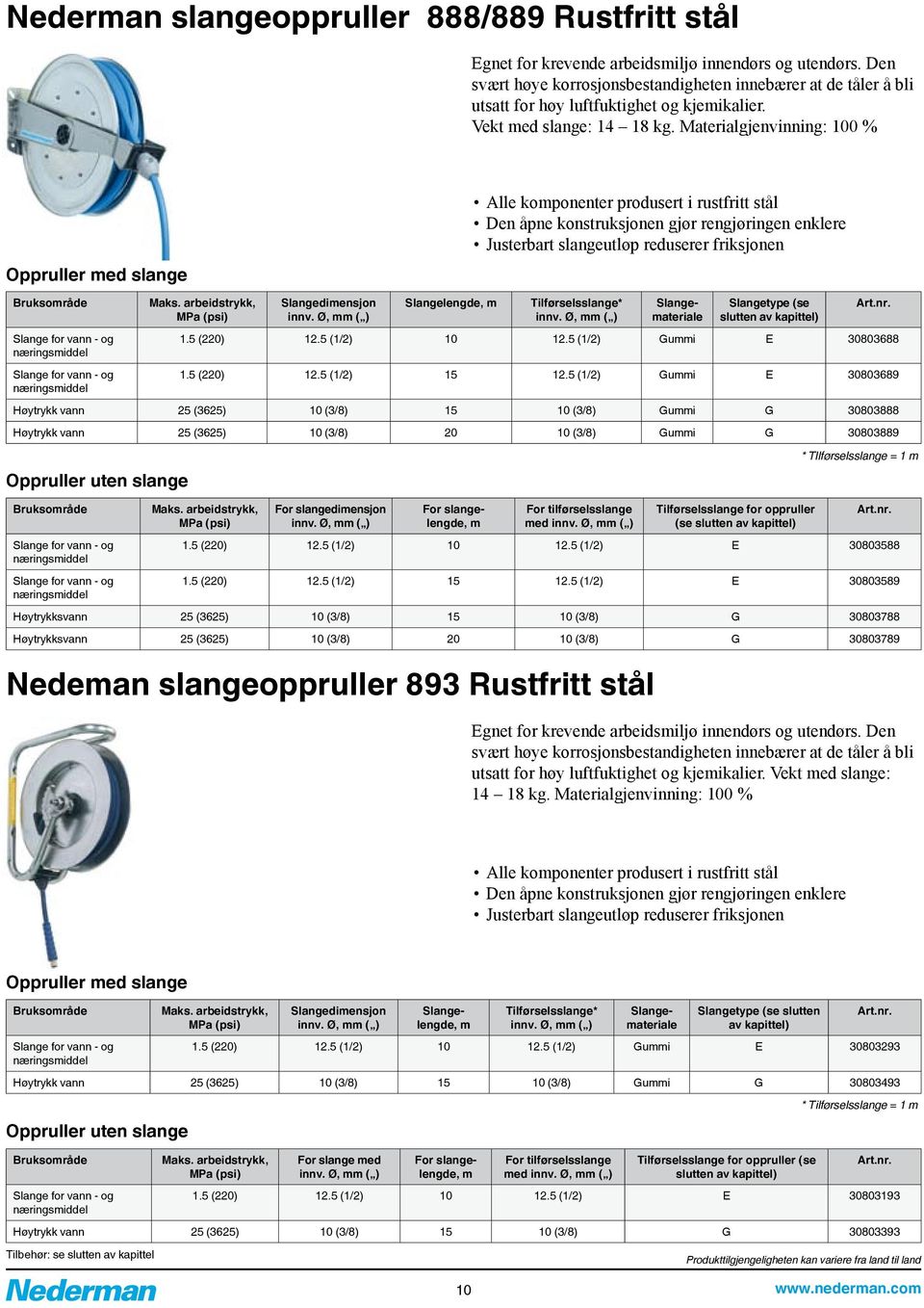 Materialgjenvinning: 100 % Oppruller med slange Alle komponenter produsert i rustfritt stål Den åpne konstruksjonen gjør rengjøringen enklere Justerbart slangeutløp reduserer friksjonen Bruksområde