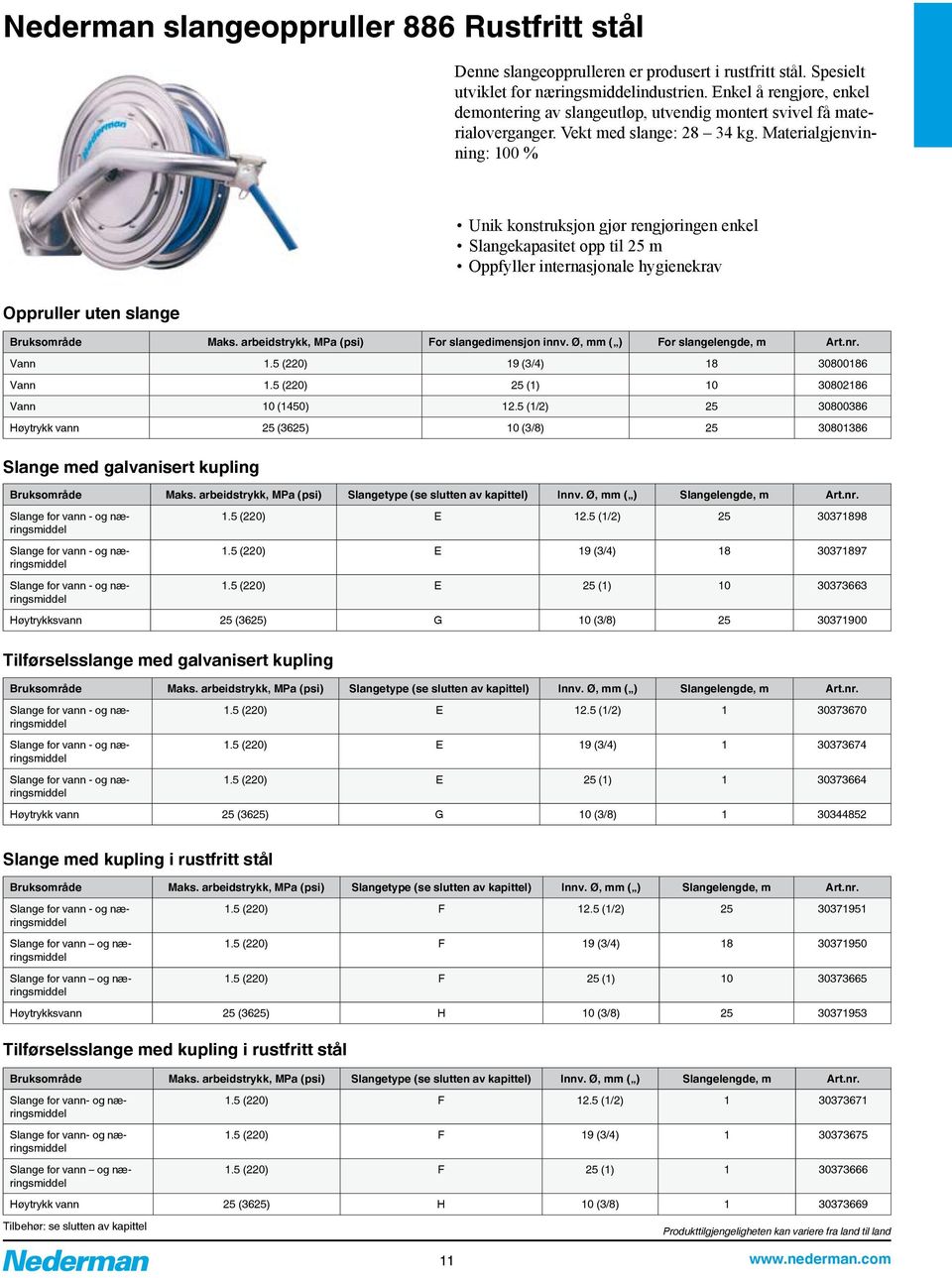 Materialgjenvinning: 100 % Oppruller uten slange Unik konstruksjon gjør rengjøringen enkel Slangekapasitet opp til 25 m Oppfyller internasjonale hygienekrav Bruksområde Maks.