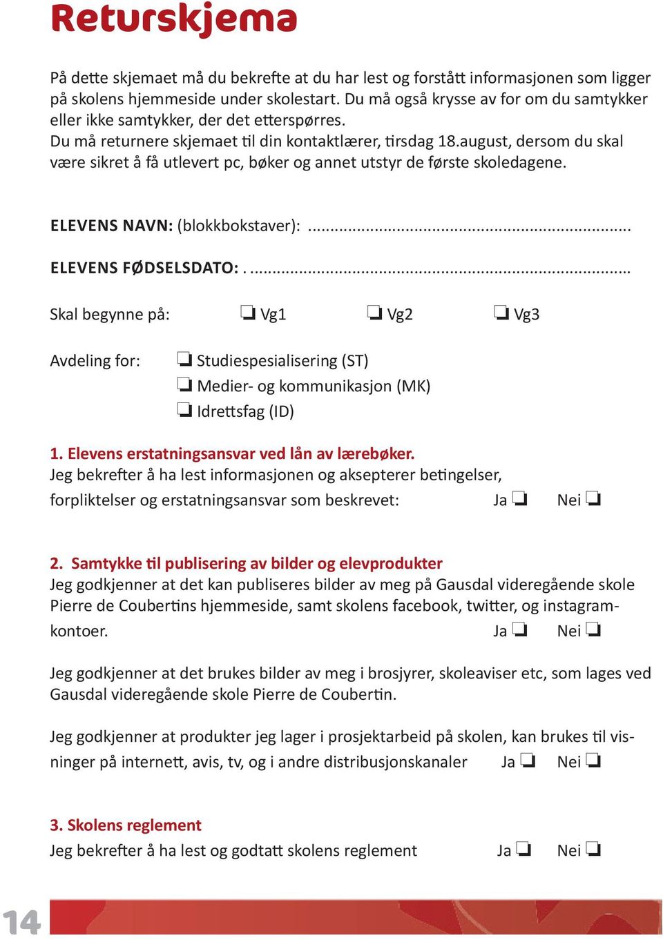 august, dersom du skal være sikret å få utlevert pc, bøker og annet utstyr de første skoledagene. ELEVENS NAVN: (blokkbokstaver):... ELEVENS FØDSELSDATO:.