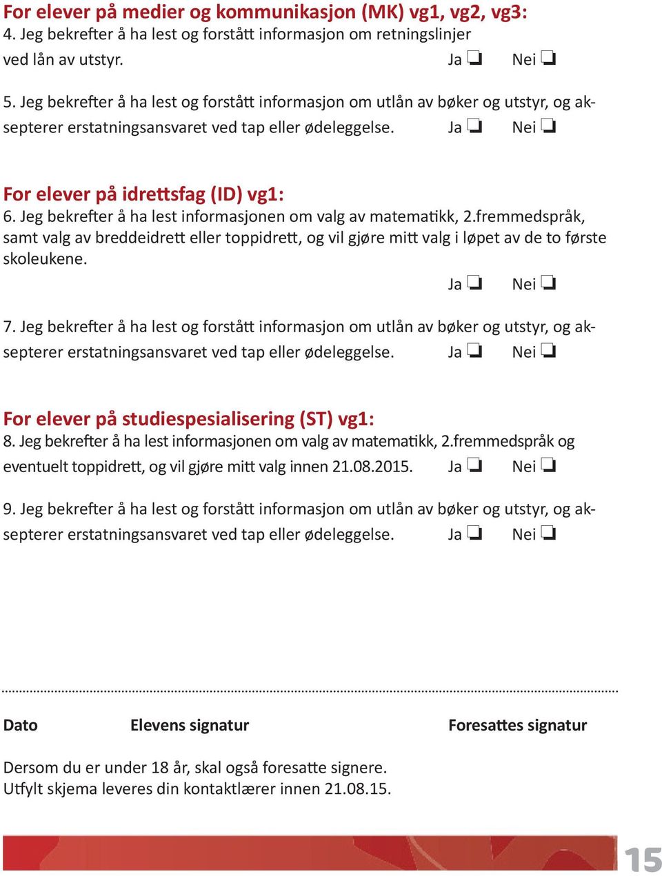 Jeg bekrefter å ha lest informasjonen om valg av matematikk, 2.fremmedspråk, samt valg av breddeidrett eller toppidrett, og vil gjøre mitt valg i løpet av de to første skoleukene. Ja Nei 7.