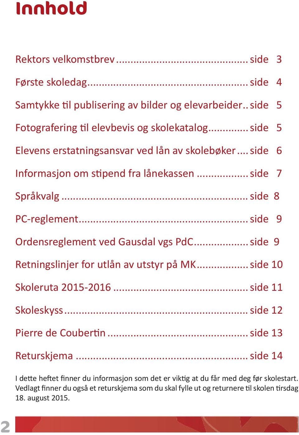 .. side 9 Ordensreglement ved Gausdal vgs PdC... side 9 Retningslinjer for utlån av utstyr på MK... side 10 Skoleruta 2015-2016... side 11 Skoleskyss... side 12 Pierre de Coubertin.