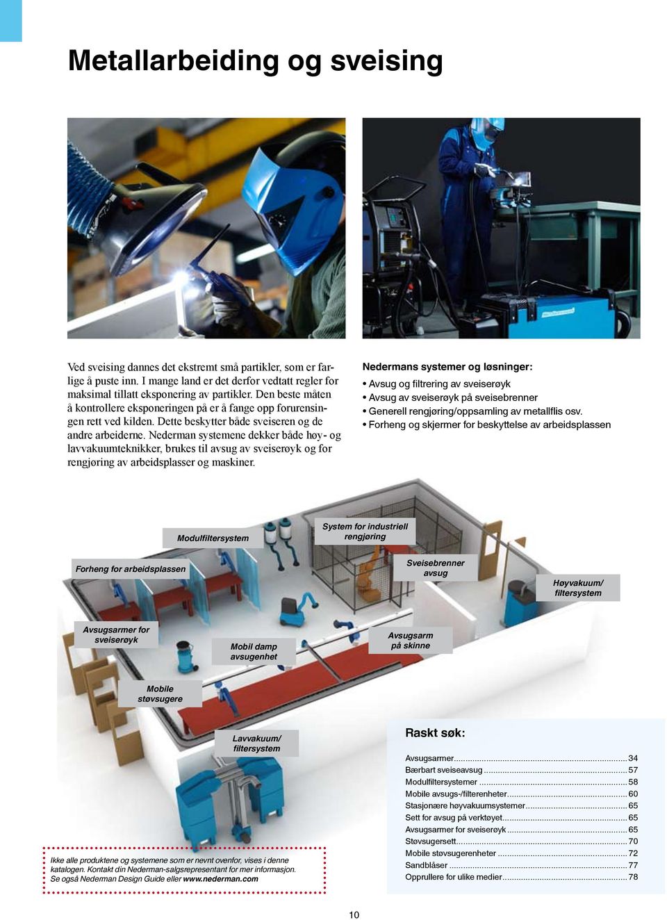 Nederman systemene dekker både høy- og lavvakuumteknikker, brukes til avsug av sveiserøyk og for rengjøring av arbeidsplasser og maskiner.