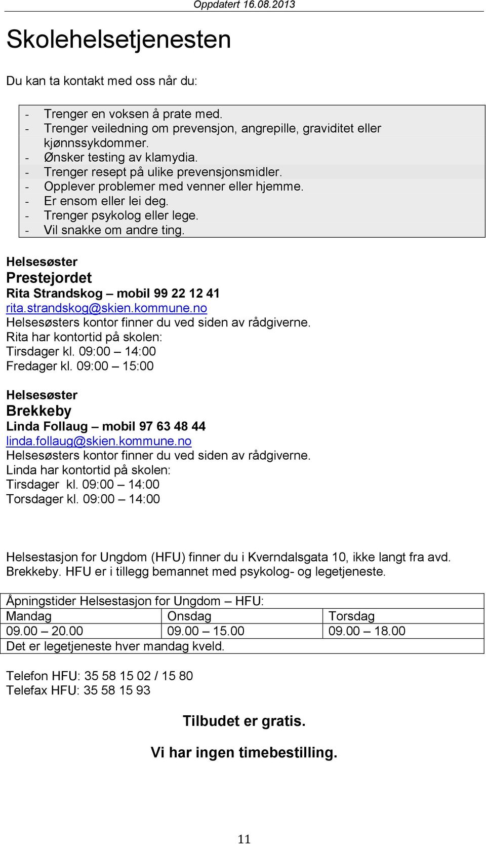 - Vil snakke om andre ting. Helsesøster Prestejordet Rita Strandskog mobil 99 22 12 41 rita.strandskog@skien.kommune.no Helsesøsters kontor finner du ved siden av rådgiverne.