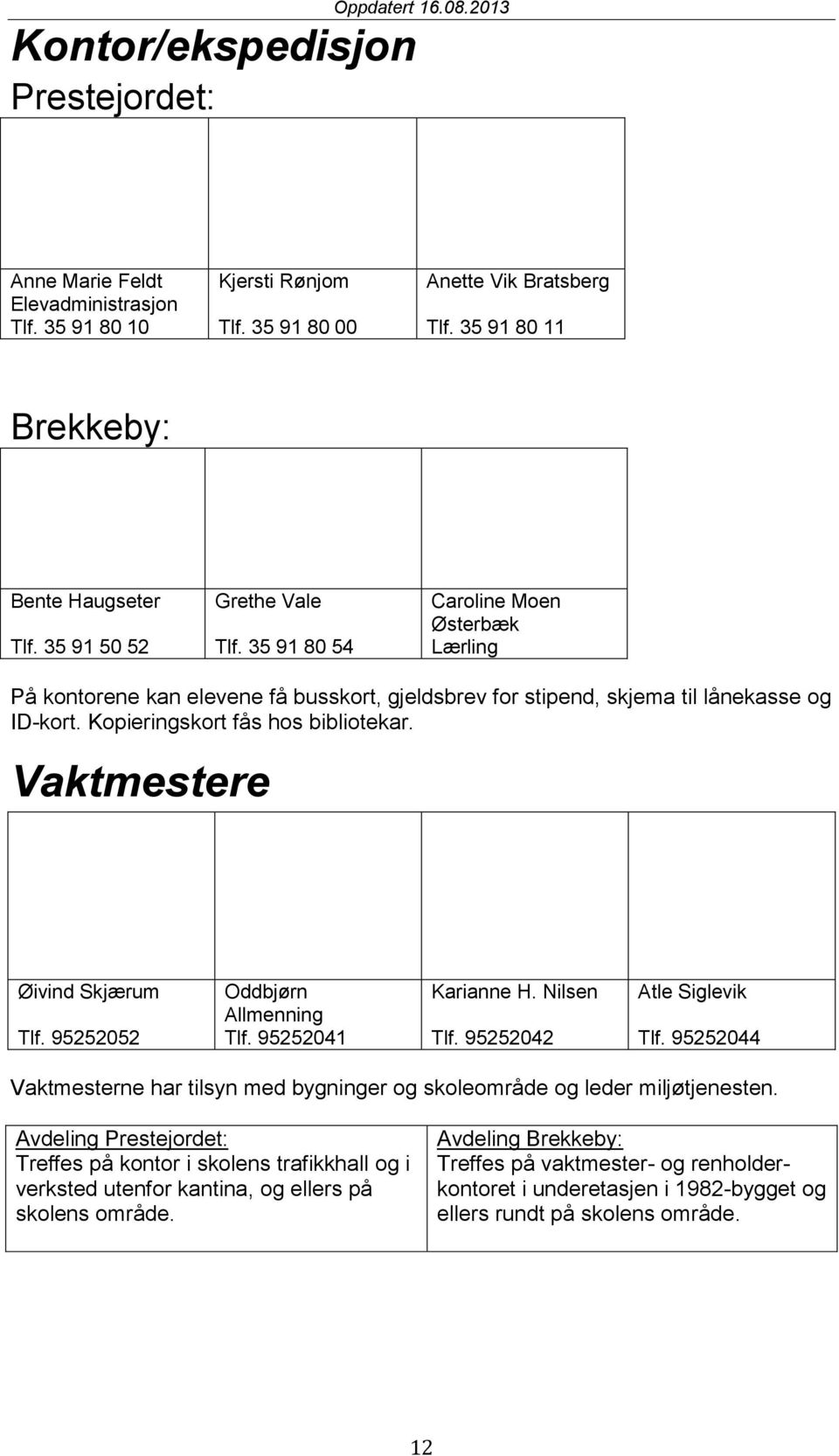 35 91 80 54 Caroline Moen Østerbæk Lærling På kontorene kan elevene få busskort, gjeldsbrev for stipend, skjema til lånekasse og ID-kort. Kopieringskort fås hos bibliotekar.