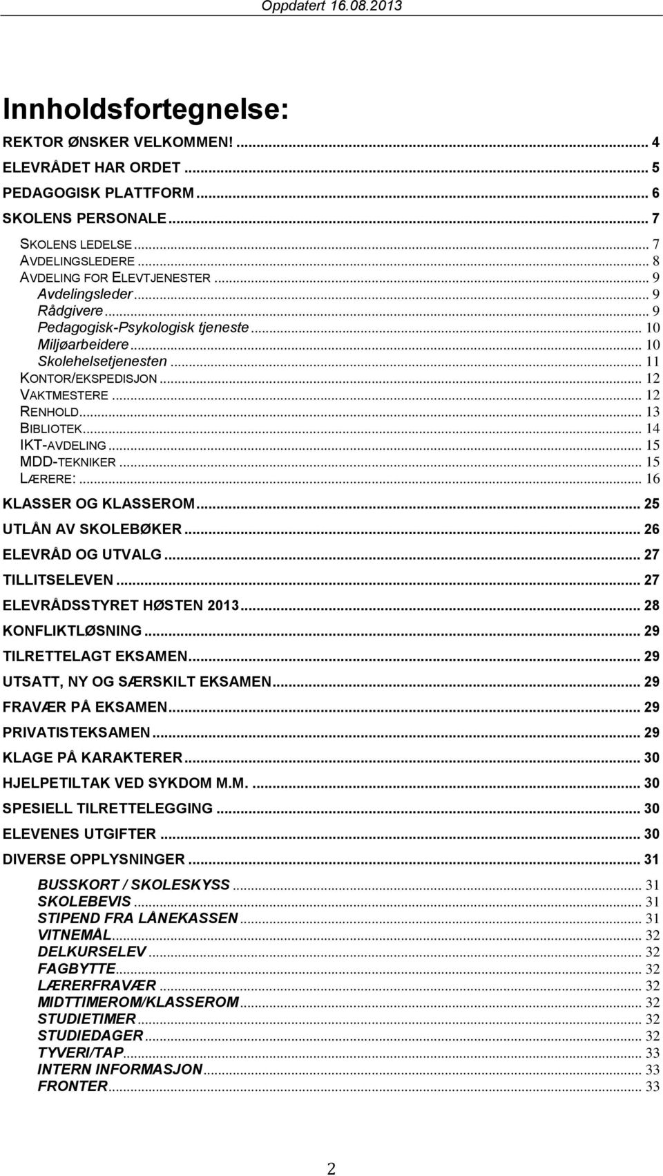 .. 14 IKT-AVDELING... 15 MDD-TEKNIKER... 15 LÆRERE:... 16 KLASSER OG KLASSEROM... 25 UTLÅN AV SKOLEBØKER... 26 ELEVRÅD OG UTVALG... 27 TILLITSELEVEN... 27 ELEVRÅDSSTYRET HØSTEN 2013.