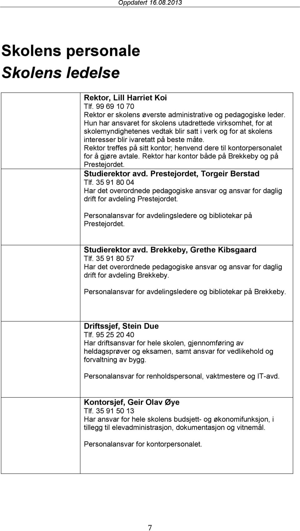 Rektor treffes på sitt kontor; henvend dere til kontorpersonalet for å gjøre avtale. Rektor har kontor både på Brekkeby og på Prestejordet. Studierektor avd. Prestejordet, Torgeir Berstad Tlf.