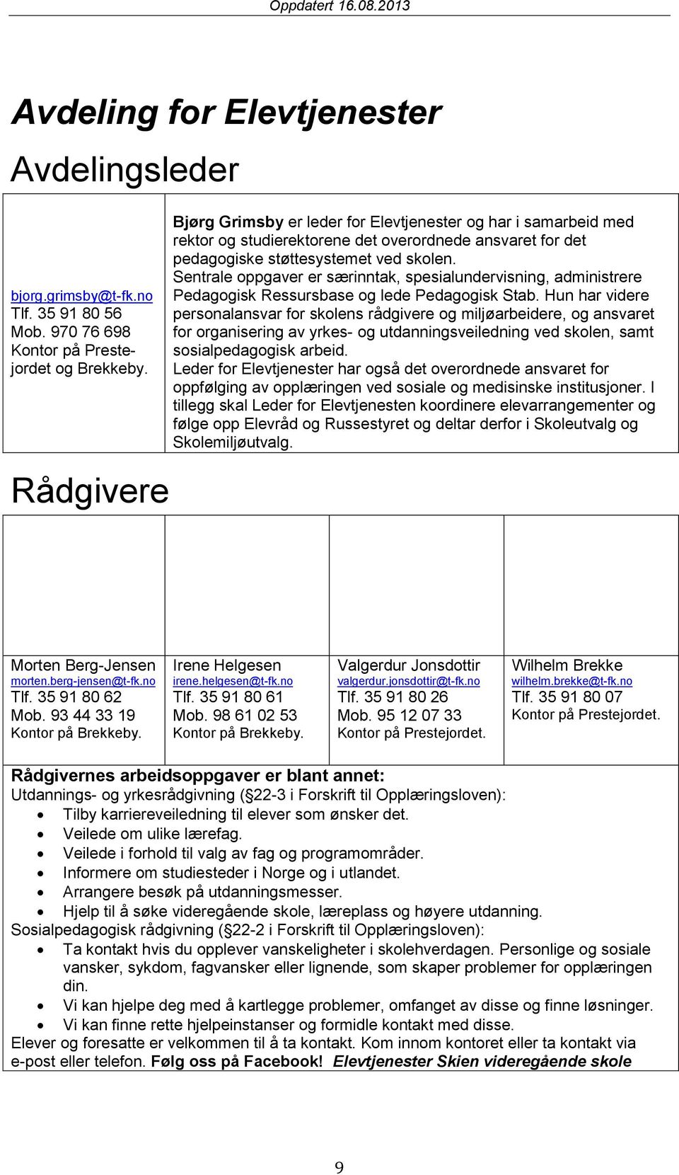 Sentrale oppgaver er særinntak, spesialundervisning, administrere Pedagogisk Ressursbase og lede Pedagogisk Stab.