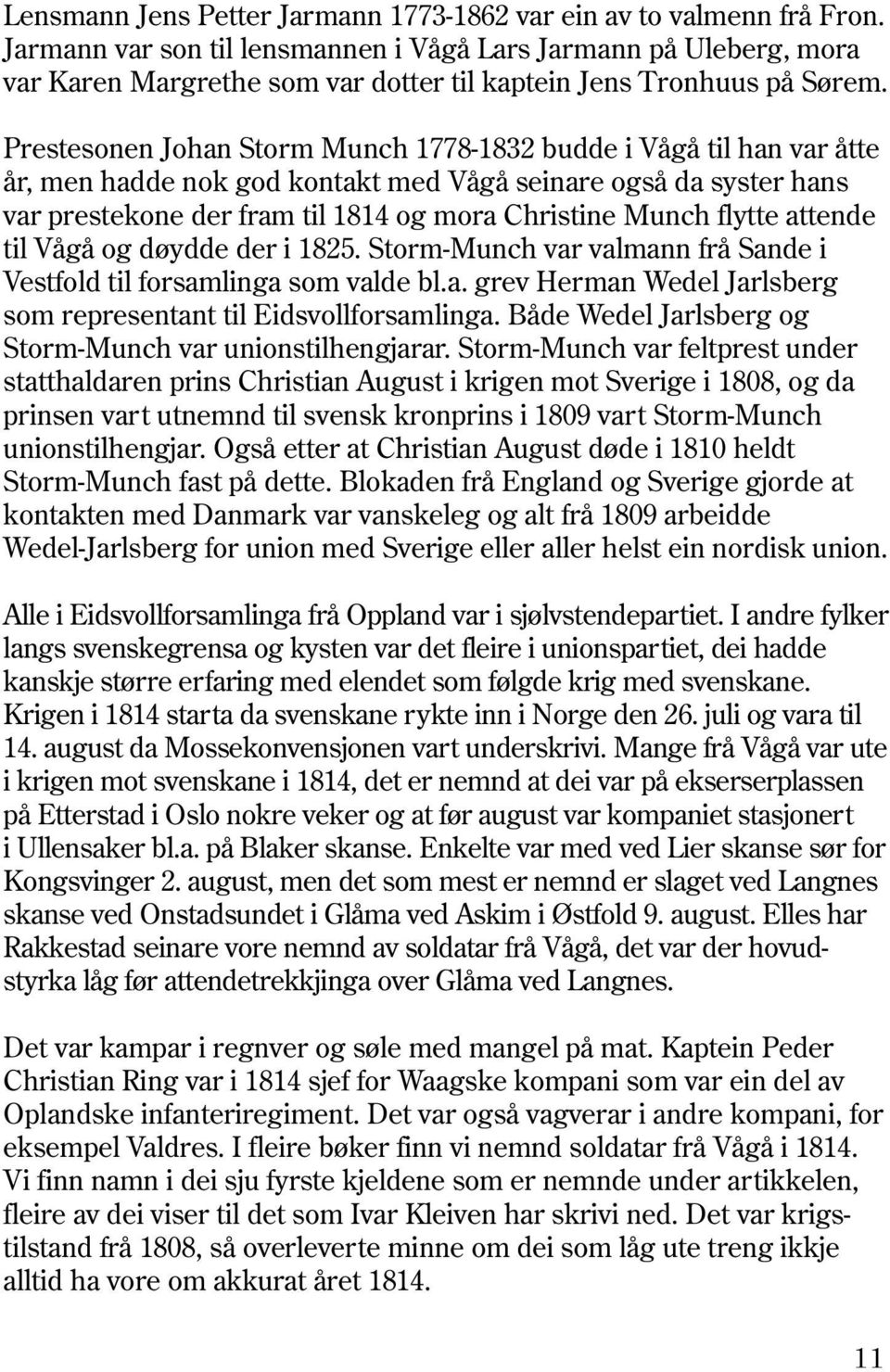 Prestesonen Johan Storm Munch 1778-1832 budde i Vågå til han var åtte år, men hadde nok god kontakt med Vågå seinare også da syster hans var prestekone der fram til 1814 og mora Christine Munch