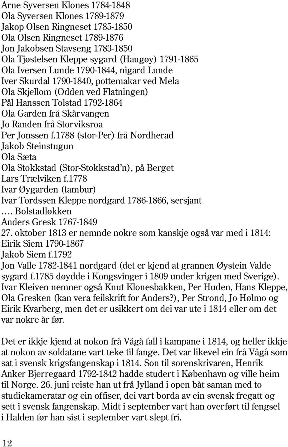 frå Storviksroa Per Jonssen f.1788 (stor-per) frå Nordherad Jakob Steinstugun Ola Sæta Ola Stokkstad (Stor-Stokkstad n), på Berget Lars Trælviken f.