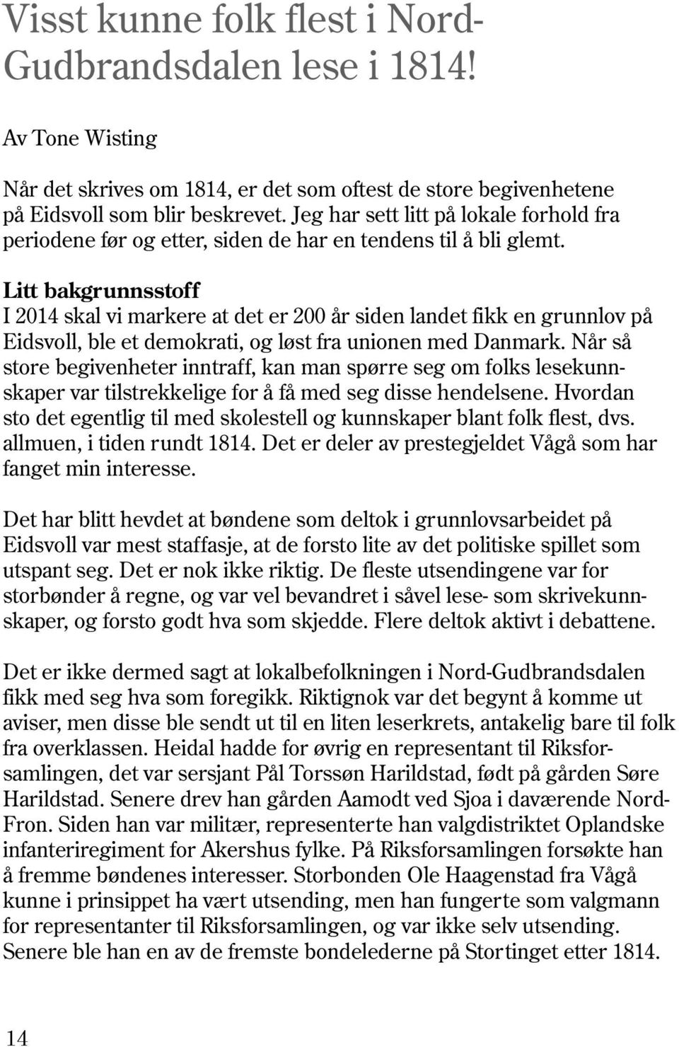 Litt bakgrunnsstoff I 2014 skal vi markere at det er 200 år siden landet fikk en grunnlov på Eidsvoll, ble et demokrati, og løst fra unionen med Danmark.