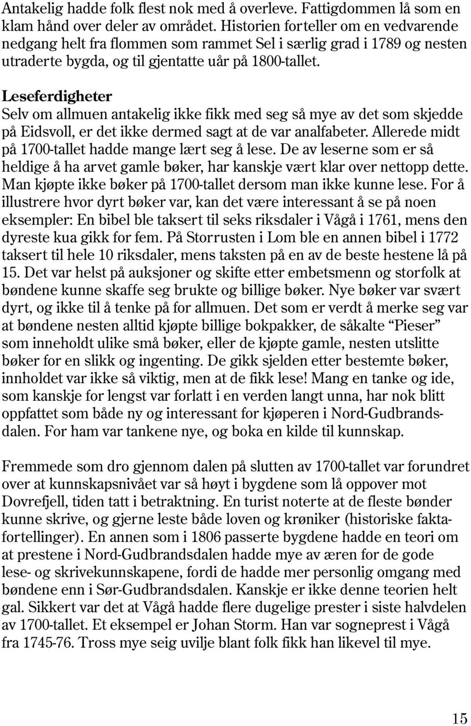 Leseferdigheter Selv om allmuen antakelig ikke fikk med seg så mye av det som skjedde på Eidsvoll, er det ikke dermed sagt at de var analfabeter.