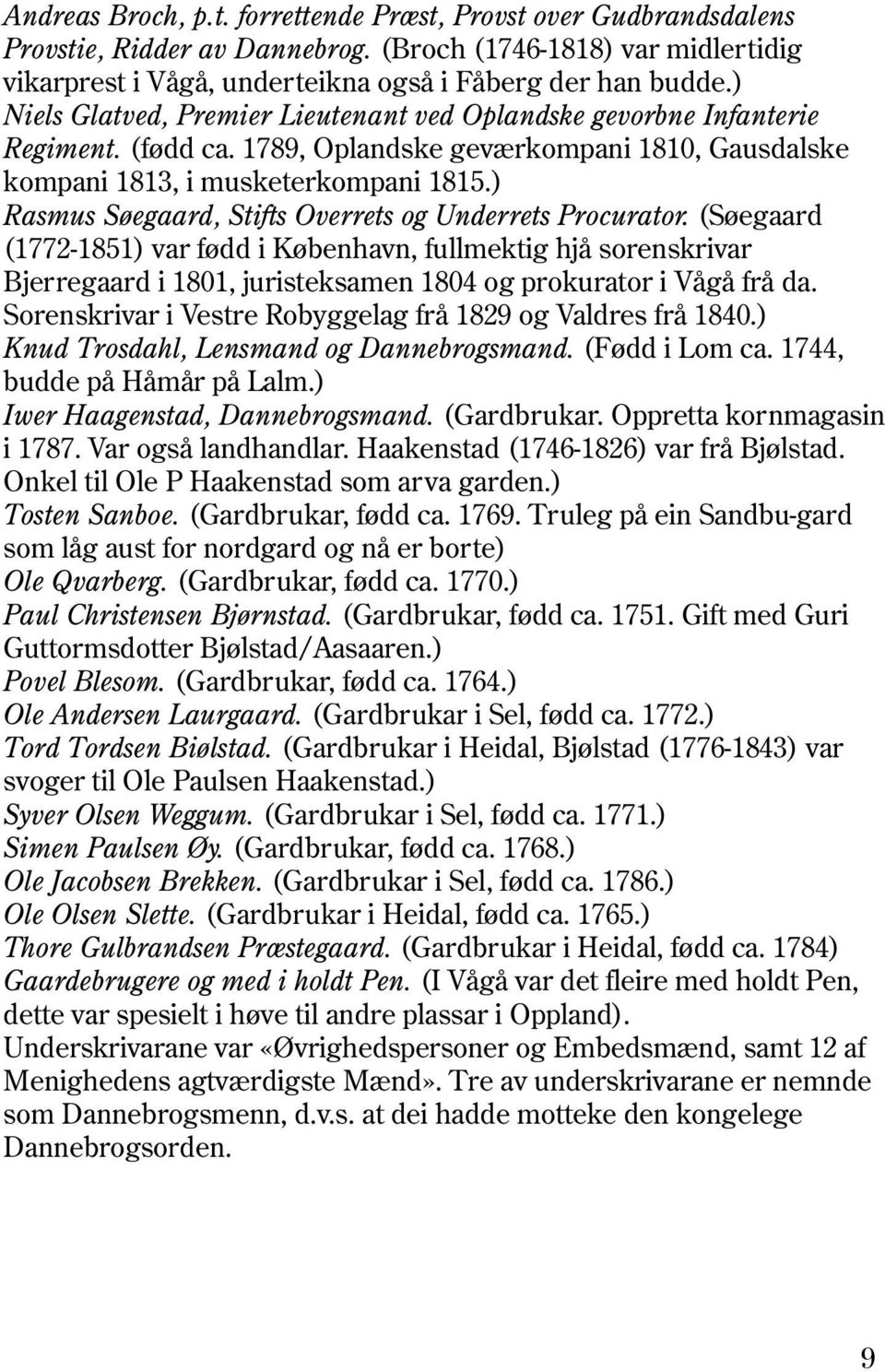 ) Rasmus Søegaard, Stifts Overrets og Underrets Procurator. (Søegaard (1772-1851) var fødd i København, fullmektig hjå sorenskrivar Bjerregaard i 1801, juristeksamen 1804 og prokurator i Vågå frå da.