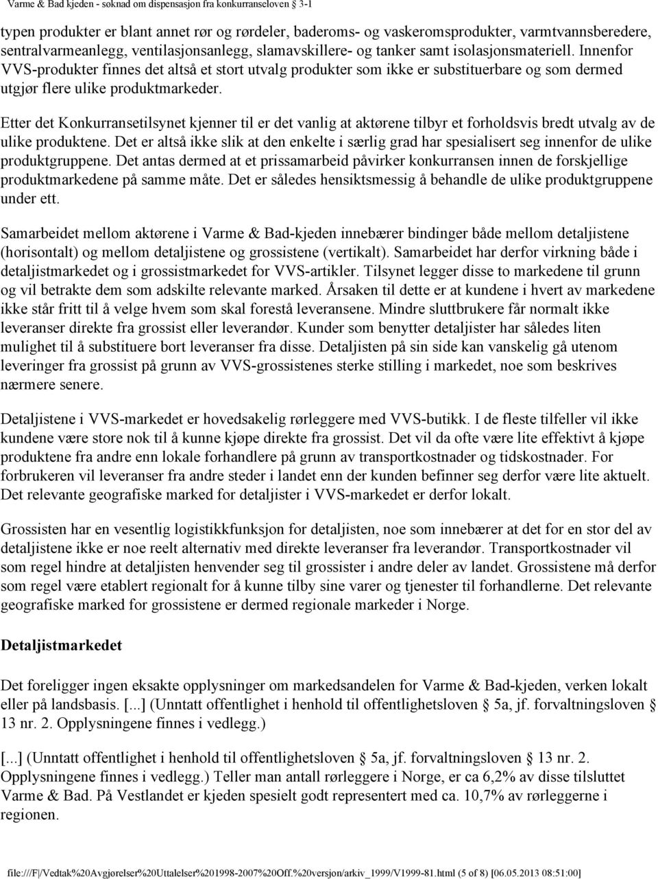 Etter det Konkurransetilsynet kjenner til er det vanlig at aktørene tilbyr et forholdsvis bredt utvalg av de ulike produktene.