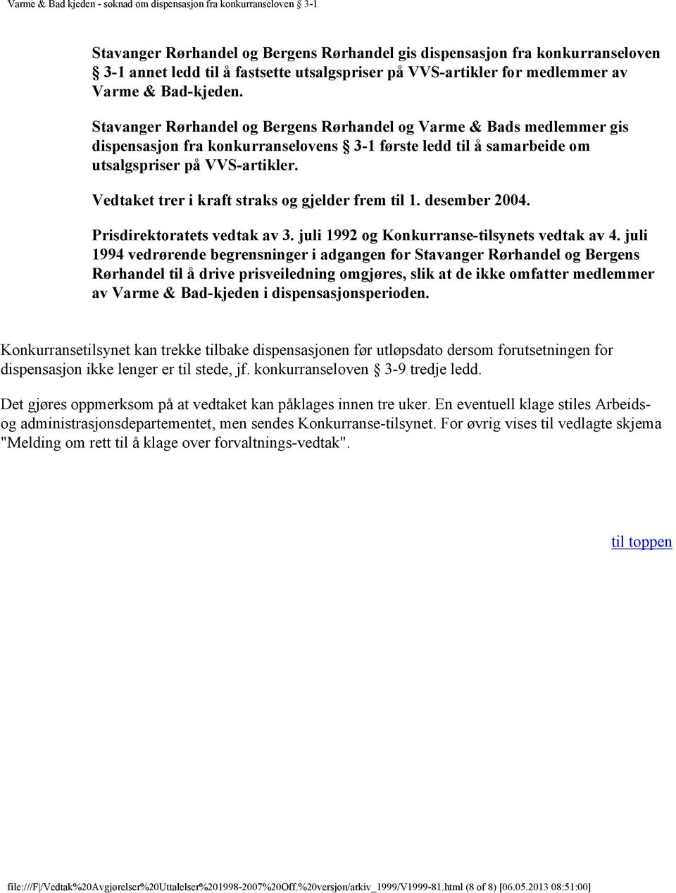 Vedtaket trer i kraft straks og gjelder frem til 1. desember 2004. Prisdirektoratets vedtak av 3. juli 1992 og Konkurranse-tilsynets vedtak av 4.