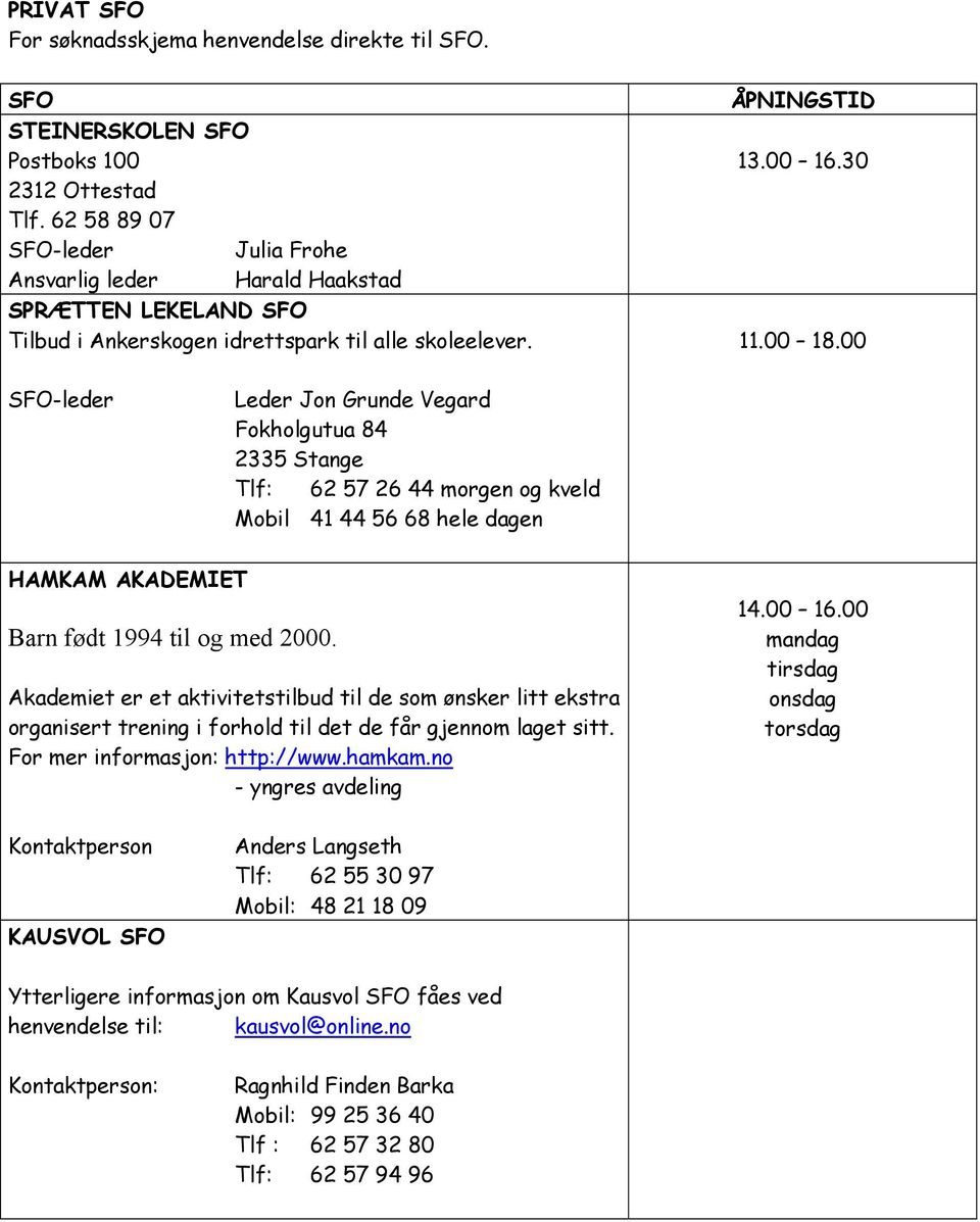 00 Leder Jon Grunde Vegard Fokholgutua 84 2335 Stange Tlf: 62 57 26 44 morgen og kveld Mobil 41 44 56 68 hele dagen HAMKAM AKADEMIET Barn født 1994 til og med 2000.