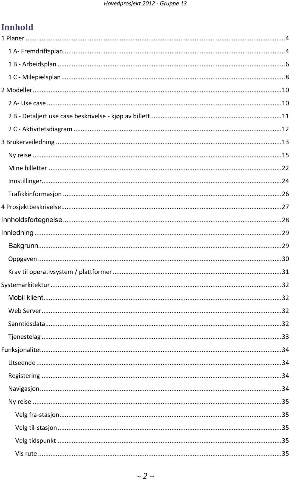 .. 27 Innholdsfortegnelse... 28 Innledning... 29 Bakgrunn... 29 Oppgaven... 30 Krav til operativsystem / plattformer... 31 Systemarkitektur... 32 Mobil klient... 32 Web Server.