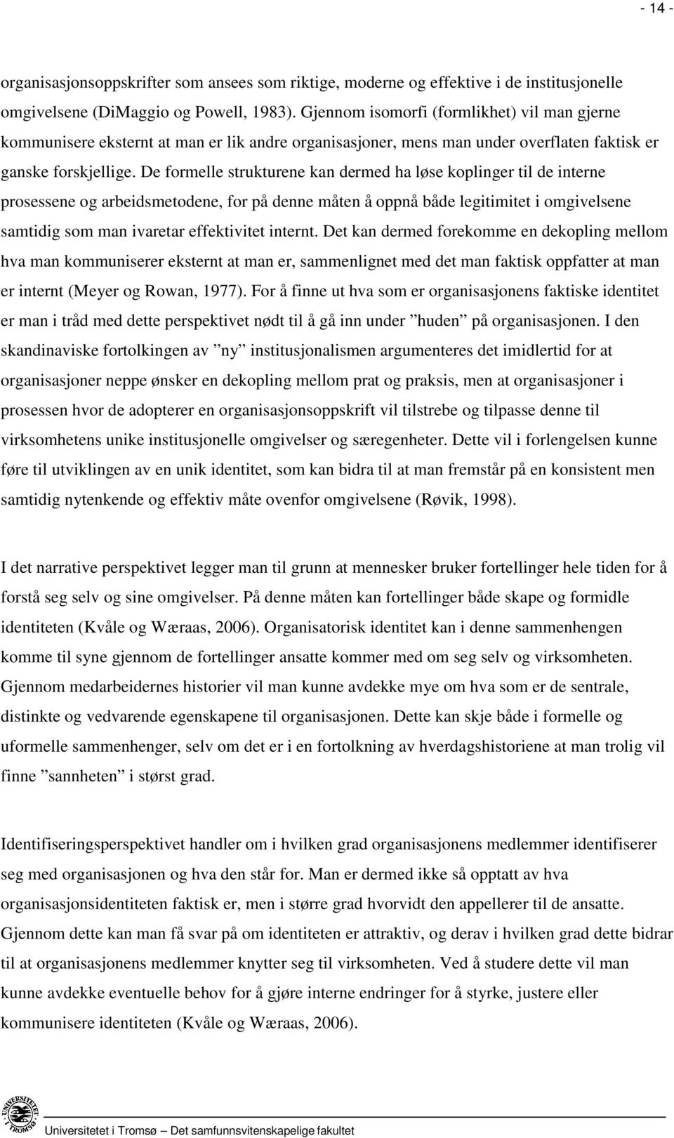 De formelle strukturene kan dermed ha løse koplinger til de interne prosessene og arbeidsmetodene, for på denne måten å oppnå både legitimitet i omgivelsene samtidig som man ivaretar effektivitet