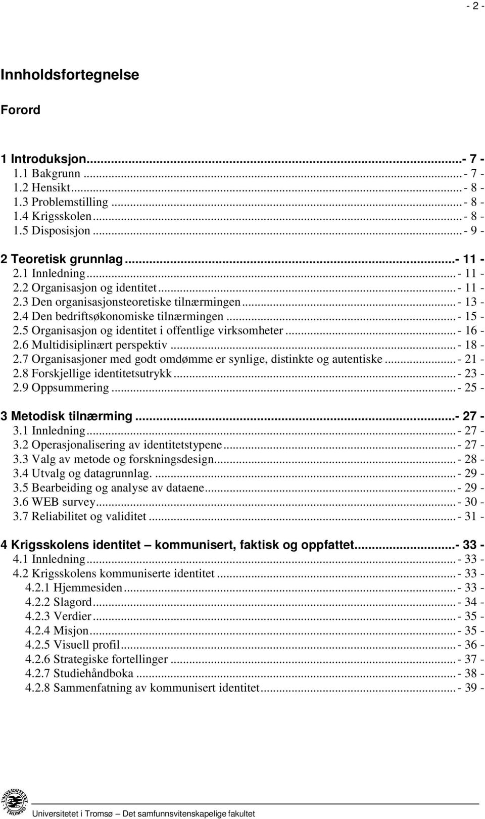 5 Organisasjon og identitet i offentlige virksomheter...- 16-2.6 Multidisiplinært perspektiv...- 18-2.7 Organisasjoner med godt omdømme er synlige, distinkte og autentiske...- 21-2.