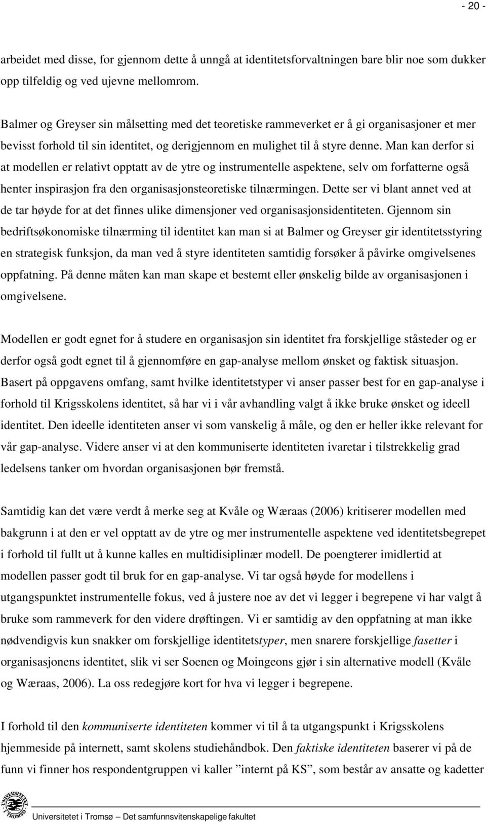 Man kan derfor si at modellen er relativt opptatt av de ytre og instrumentelle aspektene, selv om forfatterne også henter inspirasjon fra den organisasjonsteoretiske tilnærmingen.