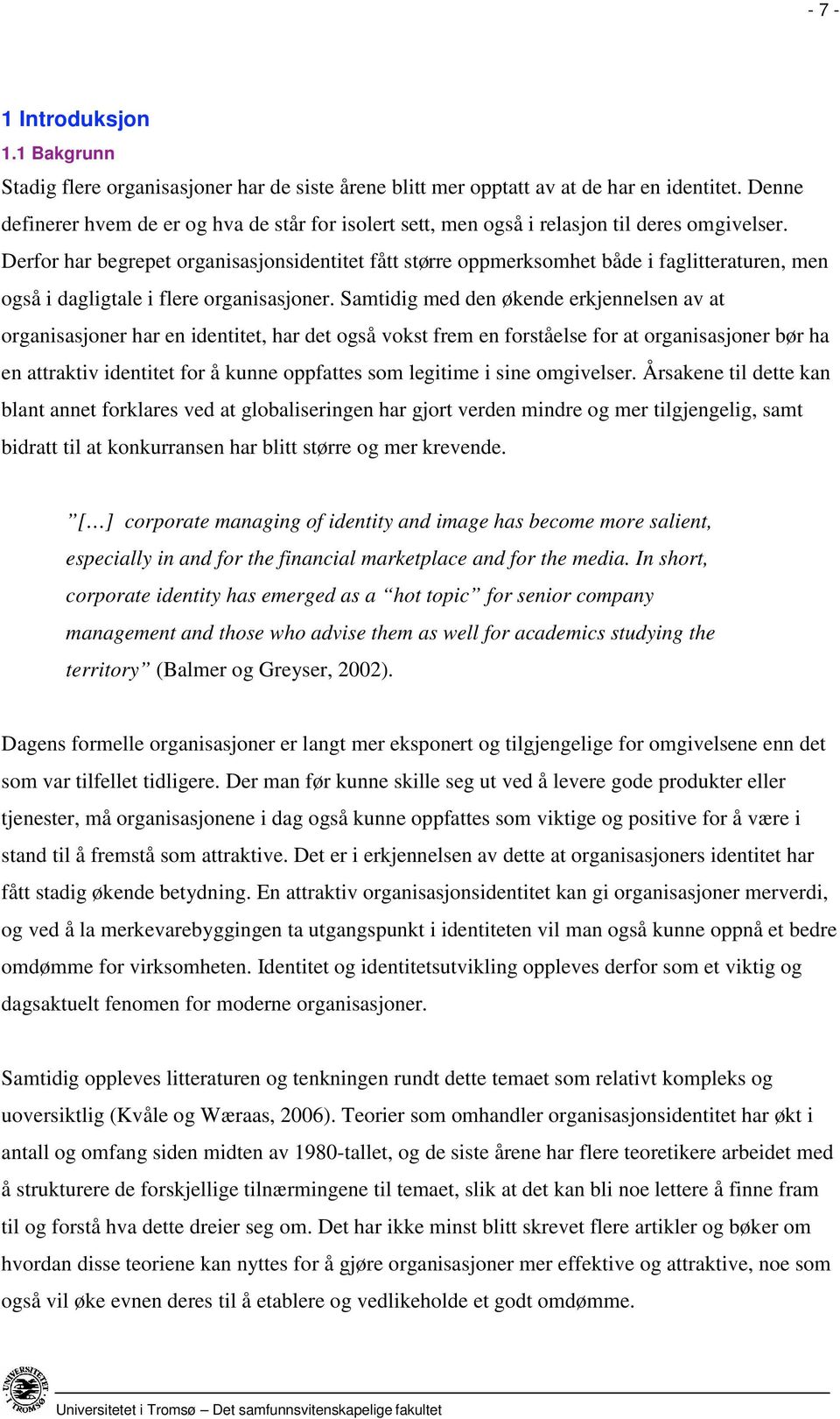 Derfor har begrepet organisasjonsidentitet fått større oppmerksomhet både i faglitteraturen, men også i dagligtale i flere organisasjoner.