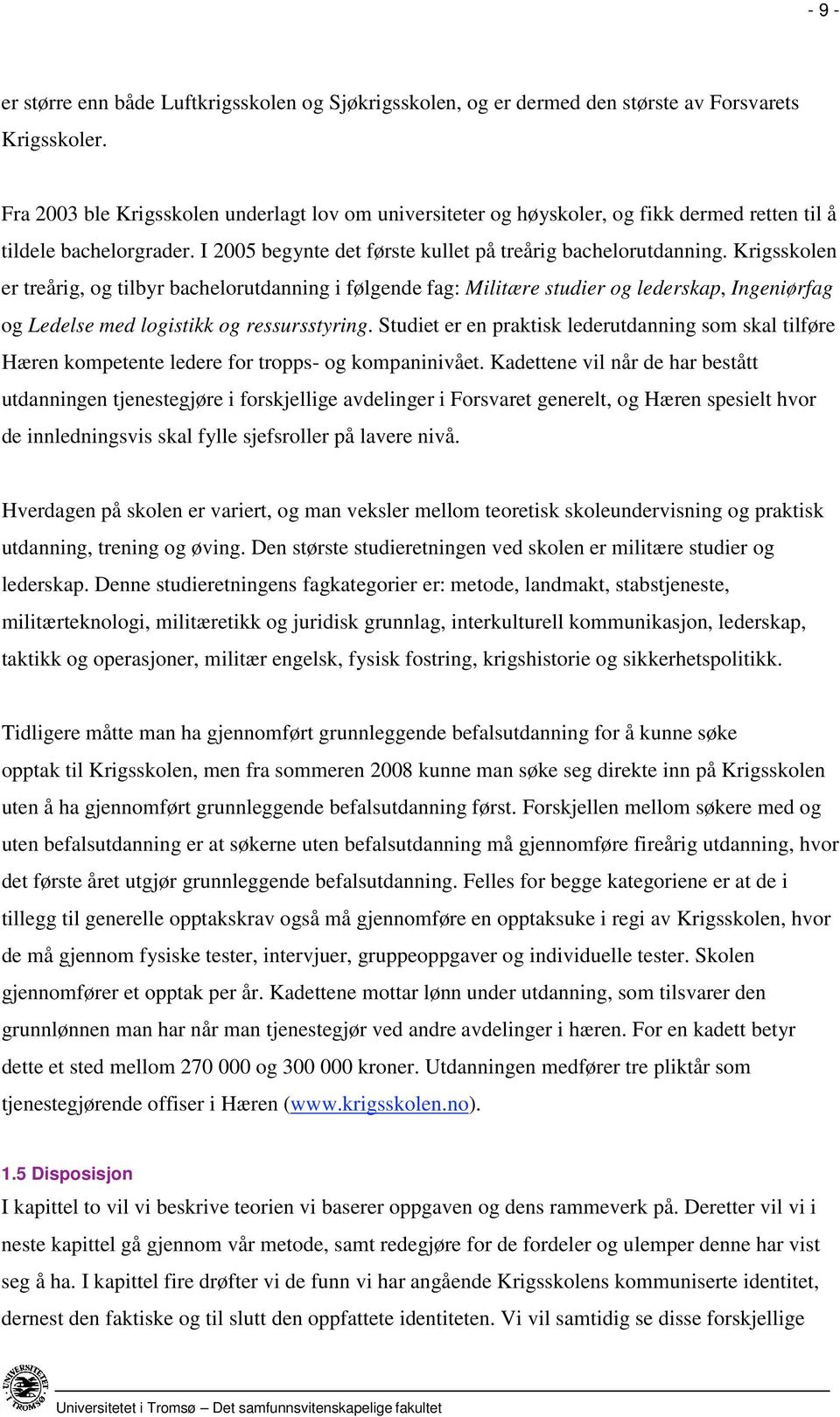 Krigsskolen er treårig, og tilbyr bachelorutdanning i følgende fag: Militære studier og lederskap, Ingeniørfag og Ledelse med logistikk og ressursstyring.