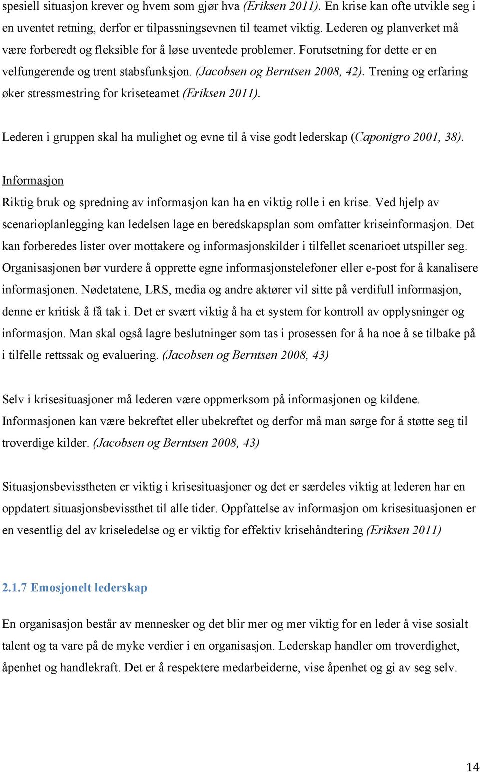 Trening og erfaring øker stressmestring for kriseteamet (Eriksen 2011). Lederen i gruppen skal ha mulighet og evne til å vise godt lederskap (Caponigro 2001, 38).