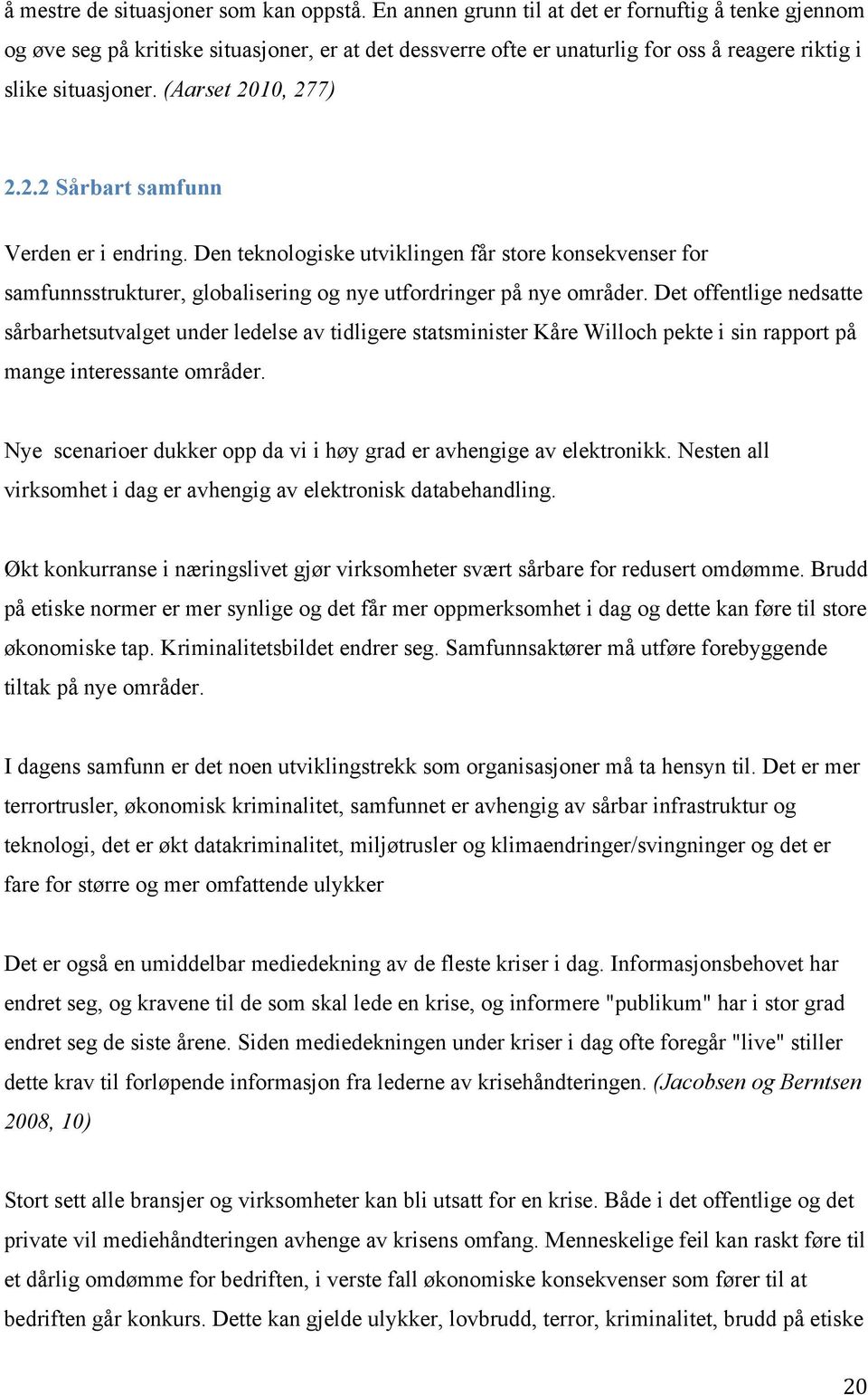 10, 277) 2.2.2 Sårbart samfunn Verden er i endring. Den teknologiske utviklingen får store konsekvenser for samfunnsstrukturer, globalisering og nye utfordringer på nye områder.