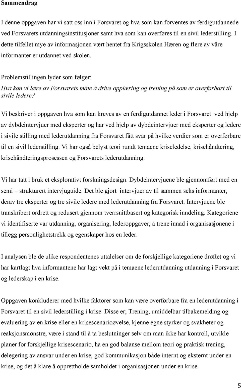 Problemstillingen lyder som følger: Hva kan vi lære av Forsvarets måte å drive opplæring og trening på som er overførbart til sivile ledere?