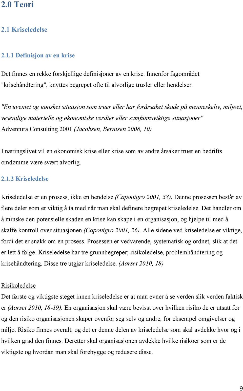 "En uventet og uønsket situasjon som truer eller har forårsaket skade på menneskeliv, miljøet, vesentlige materielle og økonomiske verdier eller samfunnsviktige situasjoner" Adventura Consulting 2001