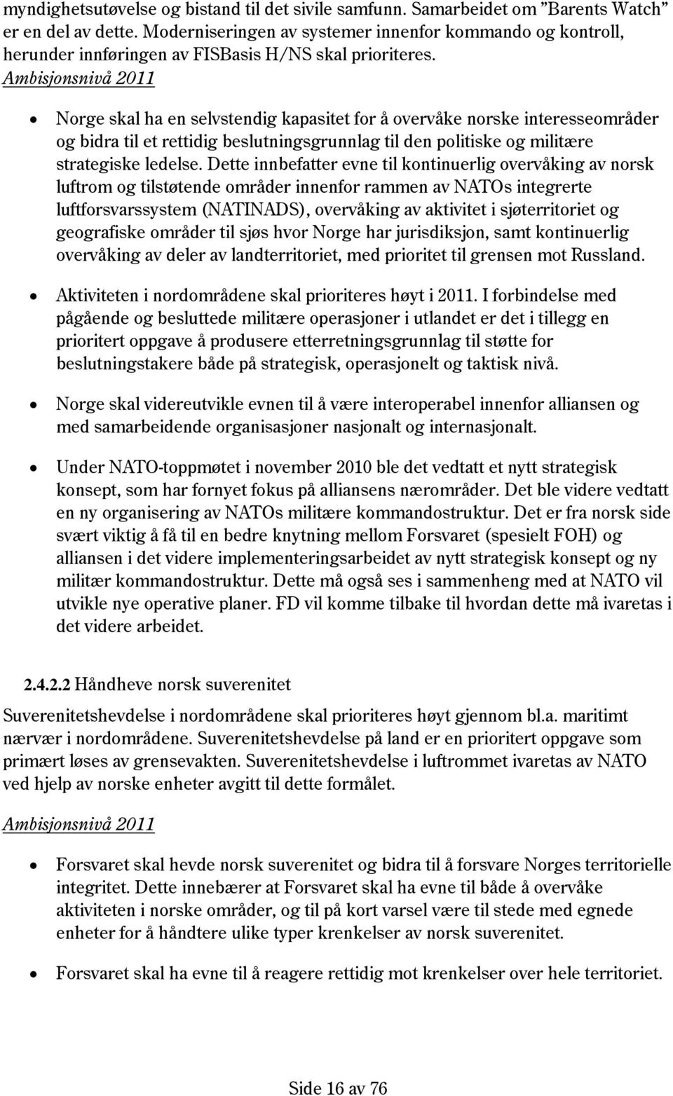 Ambisjonsnivå 2011 Norge skal ha en selvstendig kapasitet for å overvåke norske interesseområder og bidra til et rettidig beslutningsgrunnlag til den politiske og militære strategiske ledelse.