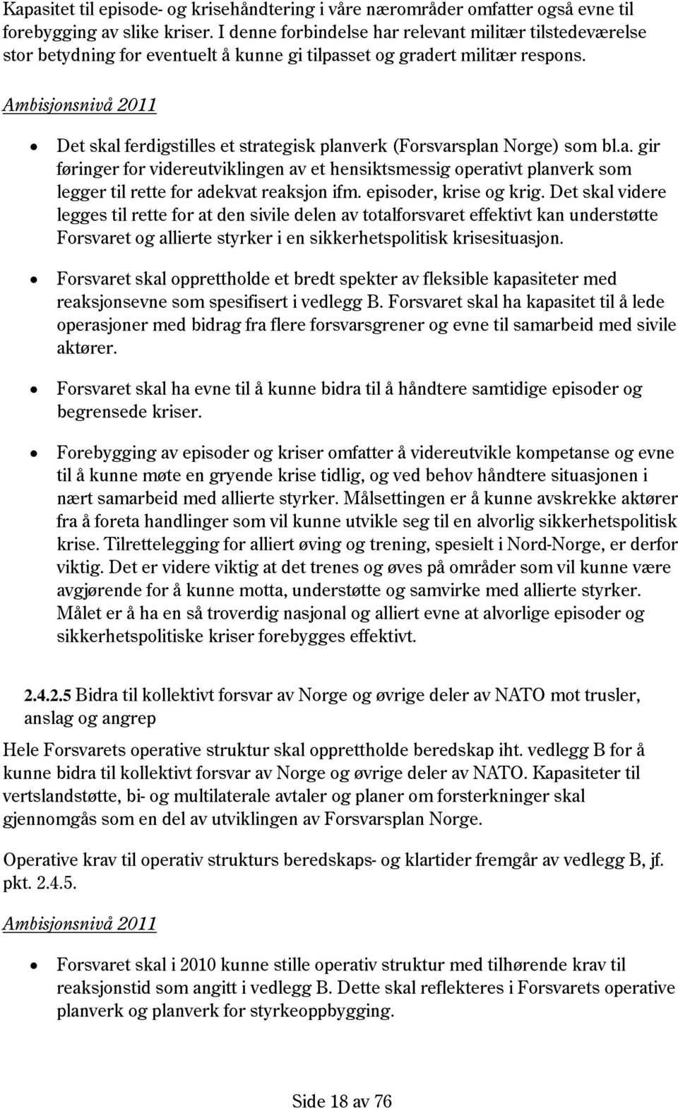 Ambisjonsnivå 2011 Det skal ferdigstilles et strategisk planverk (Forsvarsplan Norge) som bl.a. gir føringer for videreutviklingen av et hensiktsmessig operativt planverk som legger til rette for adekvat reaksjon ifm.