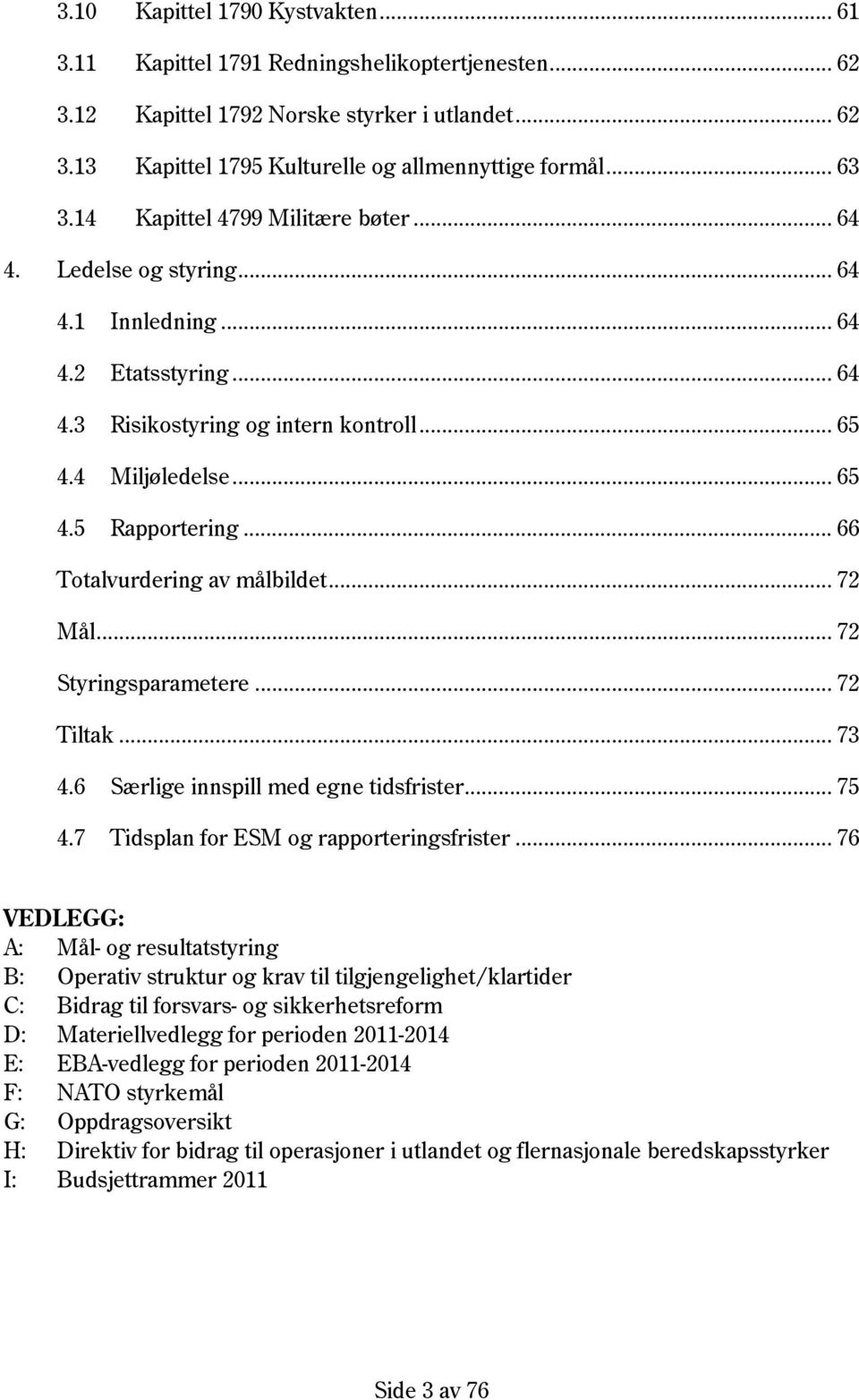 .. 66 Totalvurdering av målbildet... 72 Mål... 72 Styringsparametere... 72 Tiltak... 73 4.6 Særlige innspill med egne tidsfrister... 75 4.7 Tidsplan for ESM og rapporteringsfrister.