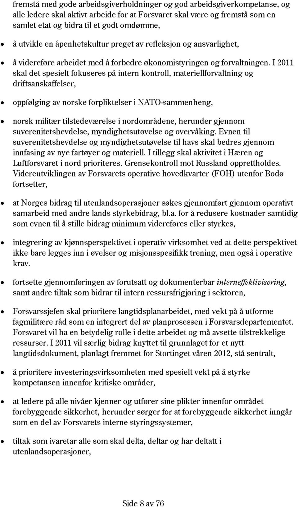 I 2011 skal det spesielt fokuseres på intern kontroll, materiellforvaltning og driftsanskaffelser, oppfølging av norske forpliktelser i NATO-sammenheng, norsk militær tilstedeværelse i nordområdene,