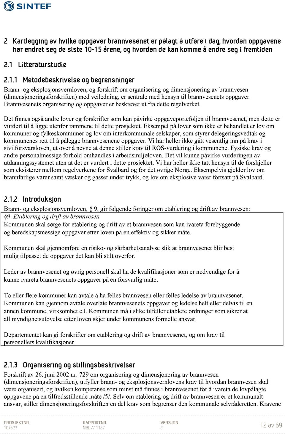 av brannvesen (dimensjoneringsforskriften) med veiledning, er sentrale med hensyn til brannvesenets oppgaver. Brannvesenets organisering og oppgaver er beskrevet ut fra dette regelverket.