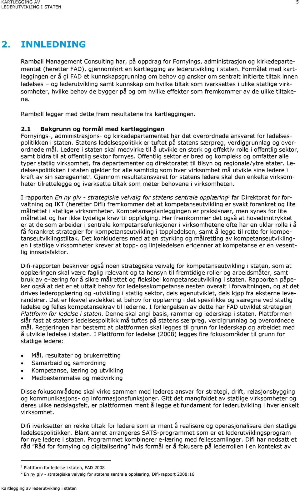 statlige virksomheter, hvilke behov de bygger på og om hvilke effekter som fremkommer av de ulike tiltakene. Rambøll legger med dette frem resultatene fra kartleggingen. 2.