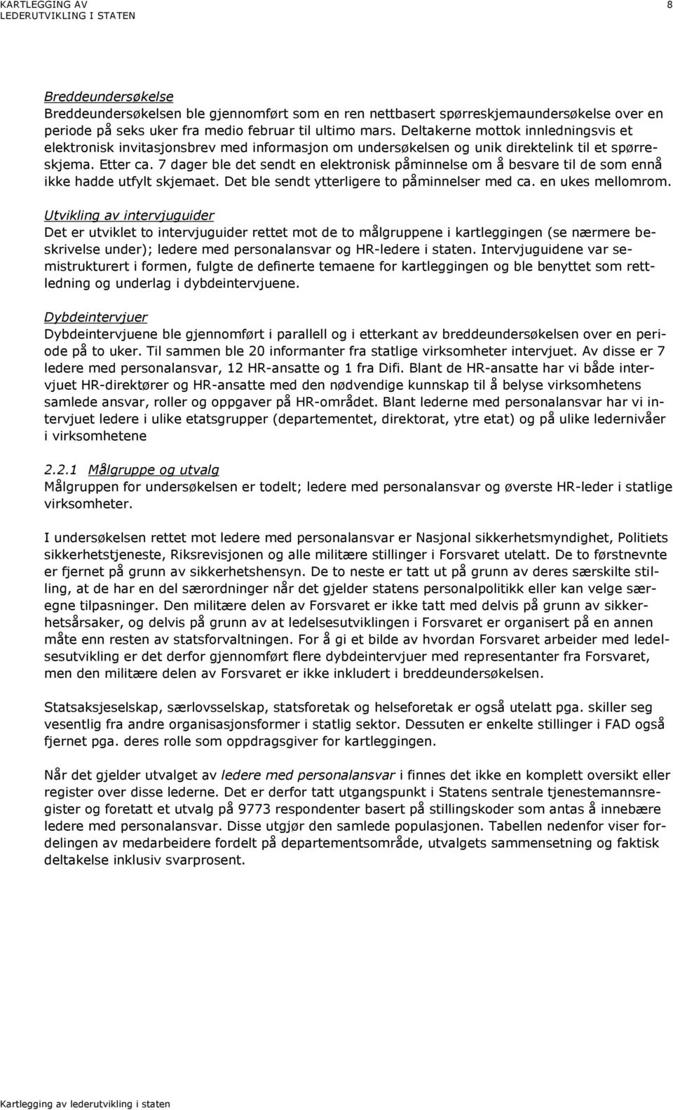 7 dager ble det sendt en elektronisk påminnelse om å besvare til de som ennå ikke hadde utfylt skjemaet. Det ble sendt ytterligere to påminnelser med ca. en ukes mellomrom.