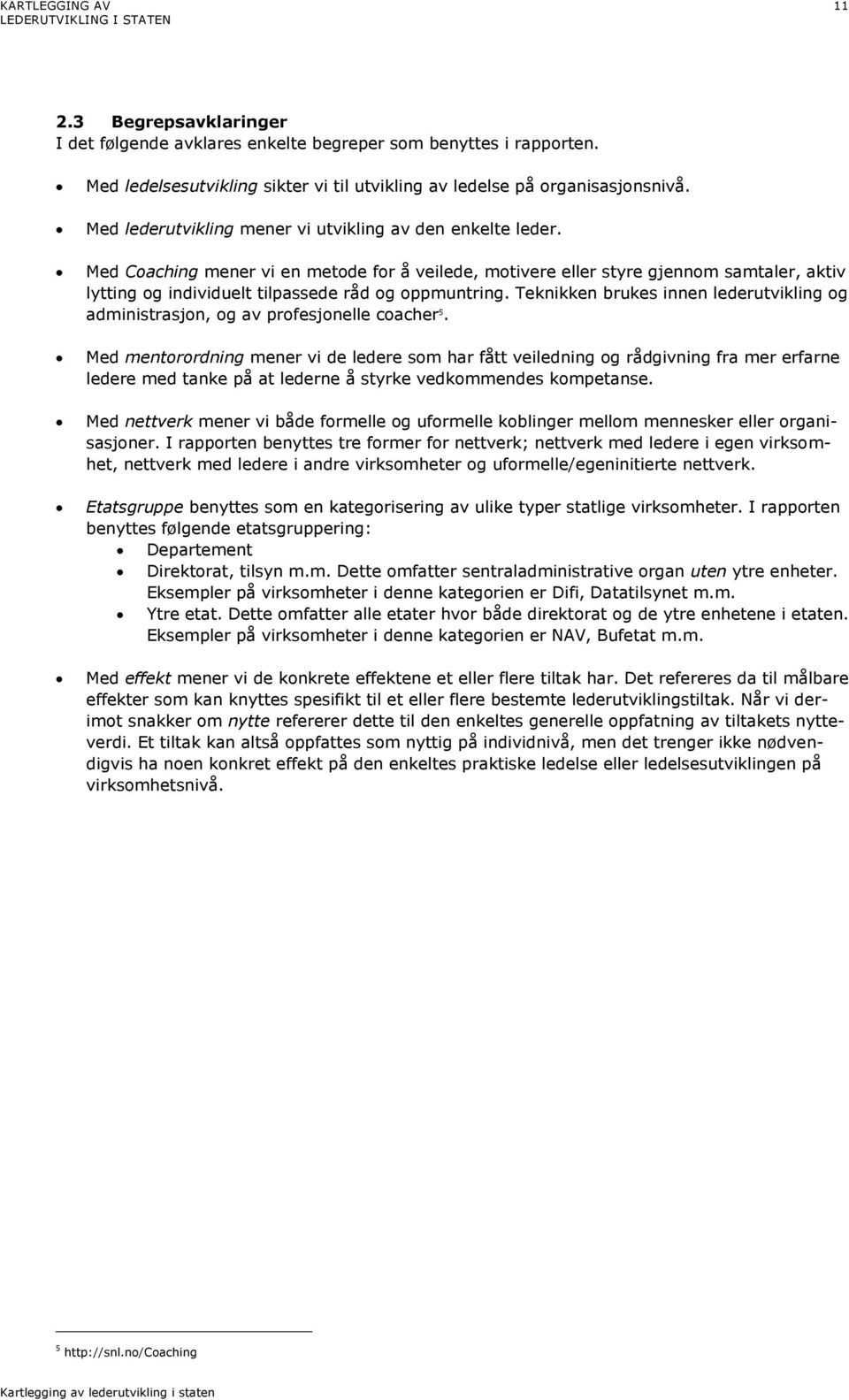 Med Coaching mener vi en metode for å veilede, motivere eller styre gjennom samtaler, aktiv lytting og individuelt tilpassede råd og oppmuntring.