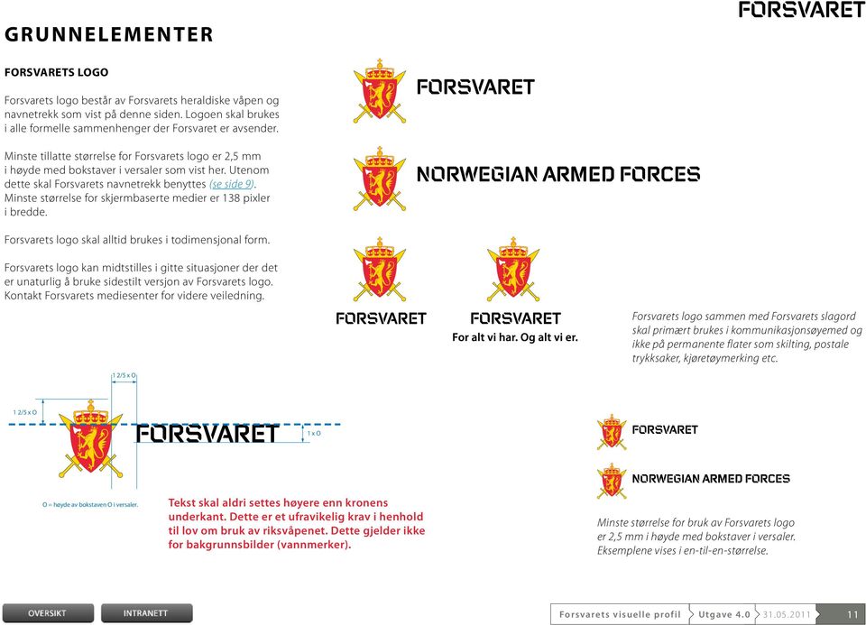 Minst e størrelse for skjermbaserte medier er 138 pixler i bredde. Forsvarets logo skal alltid brukes i todimensjona l form.