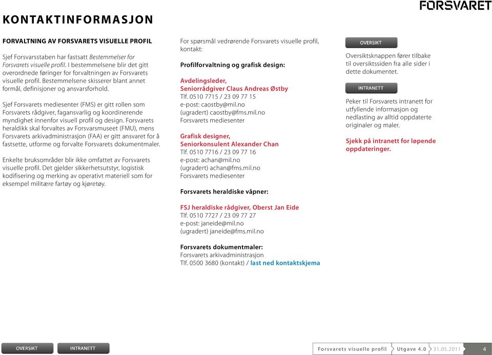 Sjef Forsvarets mediesenter (FMS) er gitt rollen som Forsvarets rådgive r, fagansvarlig og koordinerende myndighet innenfor visuell profil og design.