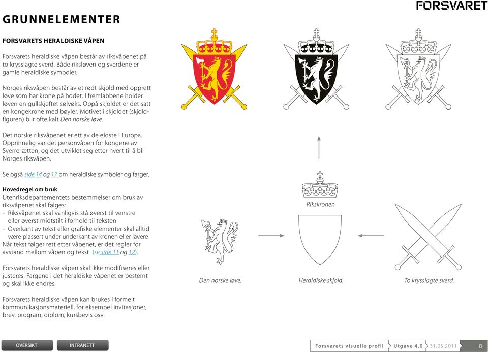 Motivet i skjoldet (skjoldfiguren) blir ofte kalt Den norske løve. Det norske riksvåpenet er ett av de eldste i Europa.