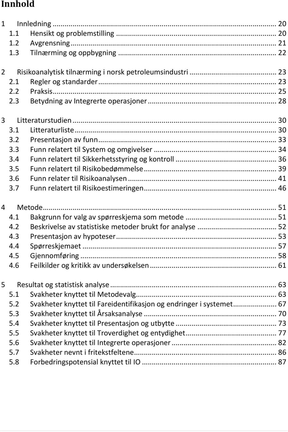 3 Funn relatert til System og omgivelser... 34 3.4 Funn relatert til Sikkerhetsstyring og kontroll... 36 3.5 Funn relatert til Risikobedømmelse... 39 3.6 Funn relater til Risikoanalysen... 41 3.